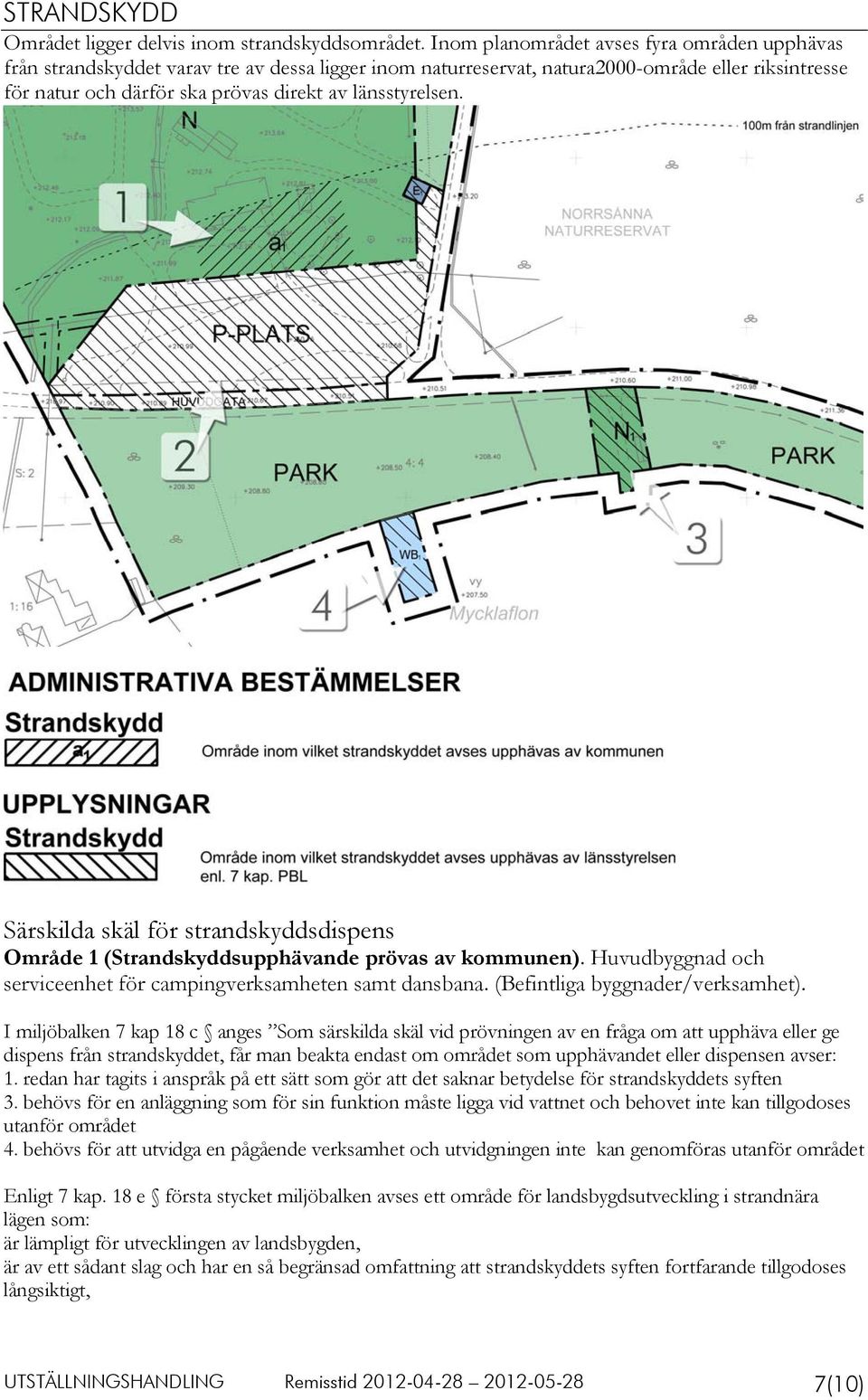 länsstyrelsen. Särskilda skäl för strandskyddsdispens Område 1 (Strandskyddsupphävande prövas av kommunen). Huvudbyggnad och serviceenhet för campingverksamheten samt dansbana.