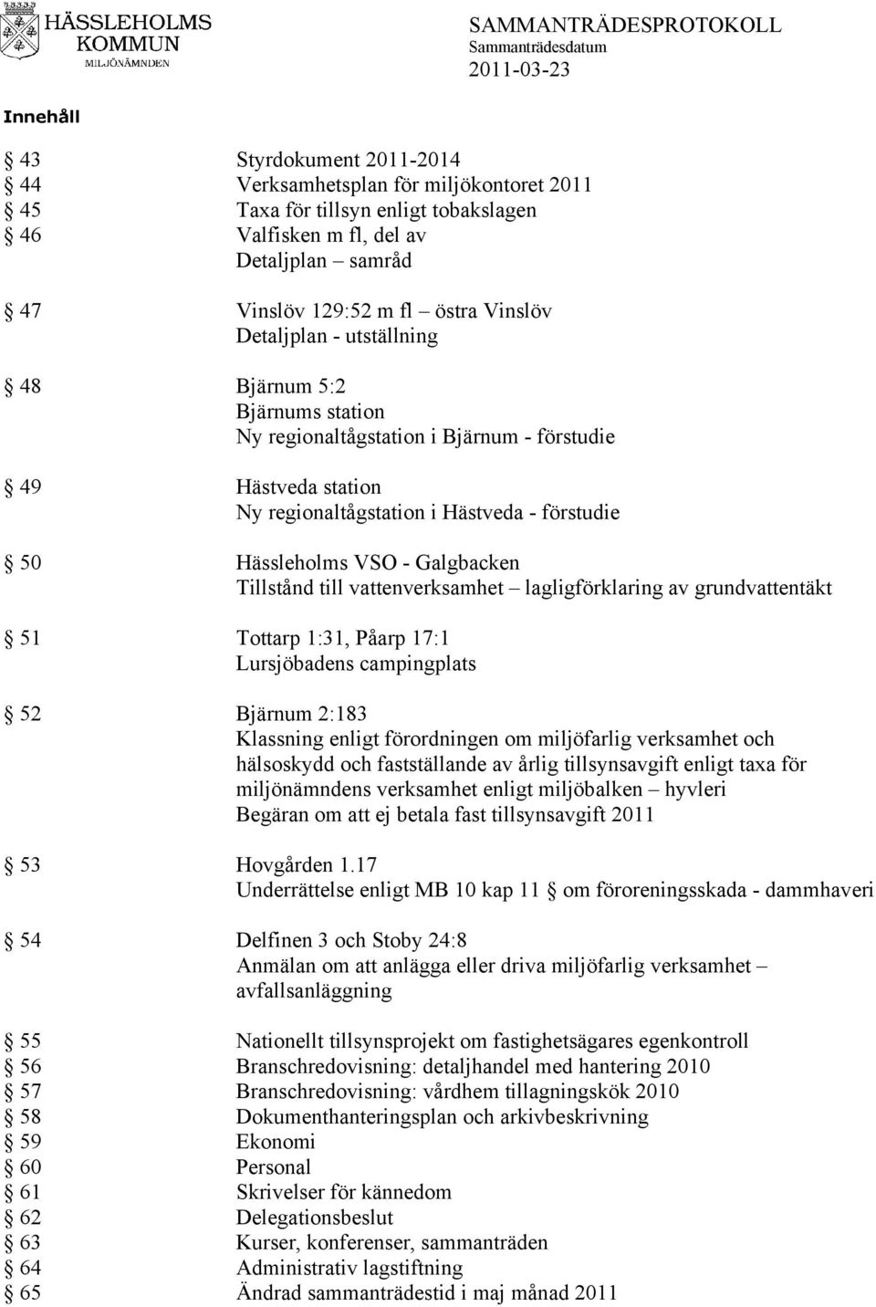 Tillstånd till vattenverksamhet lagligförklaring av grundvattentäkt 51 Tottarp 1:31, Påarp 17:1 Lursjöbadens campingplats 52 Bjärnum 2:183 Klassning enligt förordningen om miljöfarlig verksamhet och