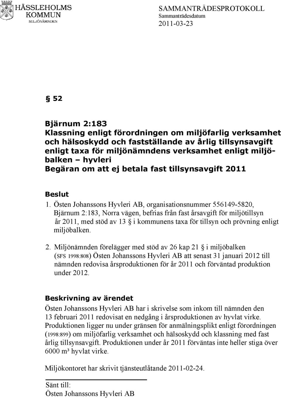 Östen Johanssons Hyvleri AB, organisationsnummer 556149-5820, Bjärnum 2:183, Norra vägen, befrias från fast årsavgift för miljötillsyn år 2011, med stöd av 13 i kommunens taxa för tillsyn och