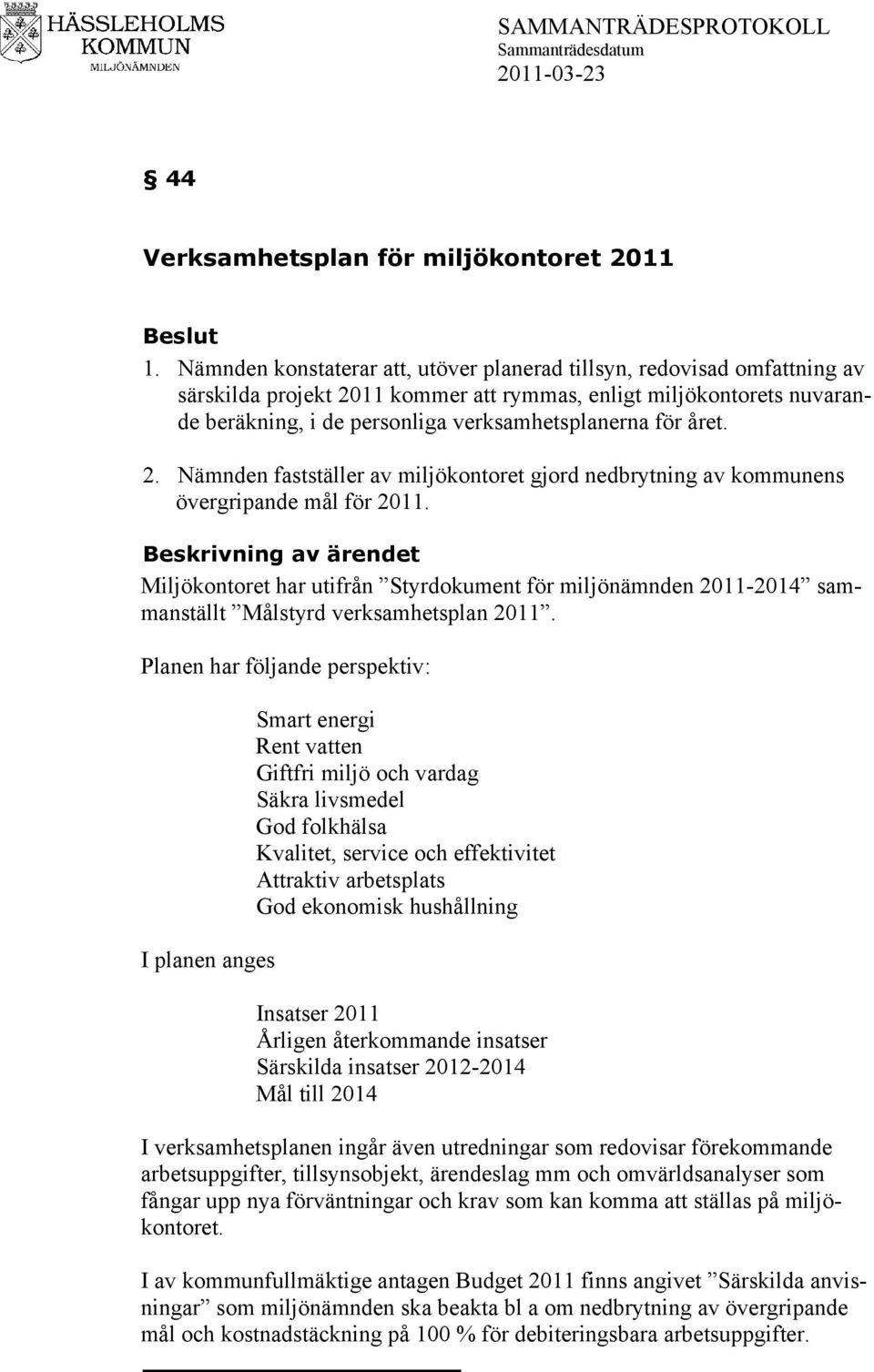 året. 2. Nämnden fastställer av miljökontoret gjord nedbrytning av kommunens övergripande mål för 2011.