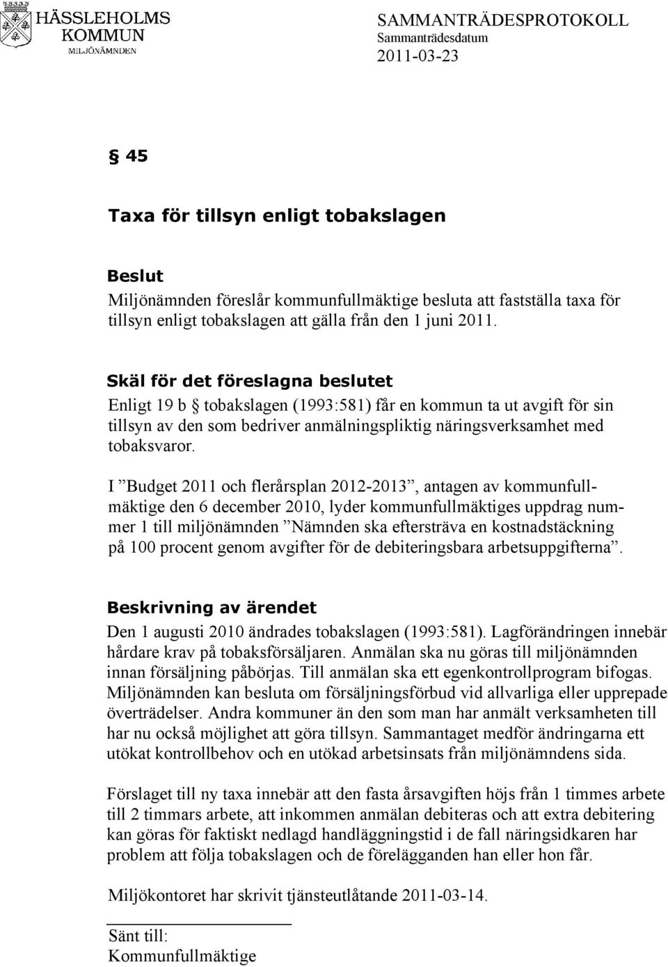 I Budget 2011 och flerårsplan 2012-2013, antagen av kommunfullmäktige den 6 december 2010, lyder kommunfullmäktiges uppdrag nummer 1 till miljönämnden Nämnden ska eftersträva en kostnadstäckning på