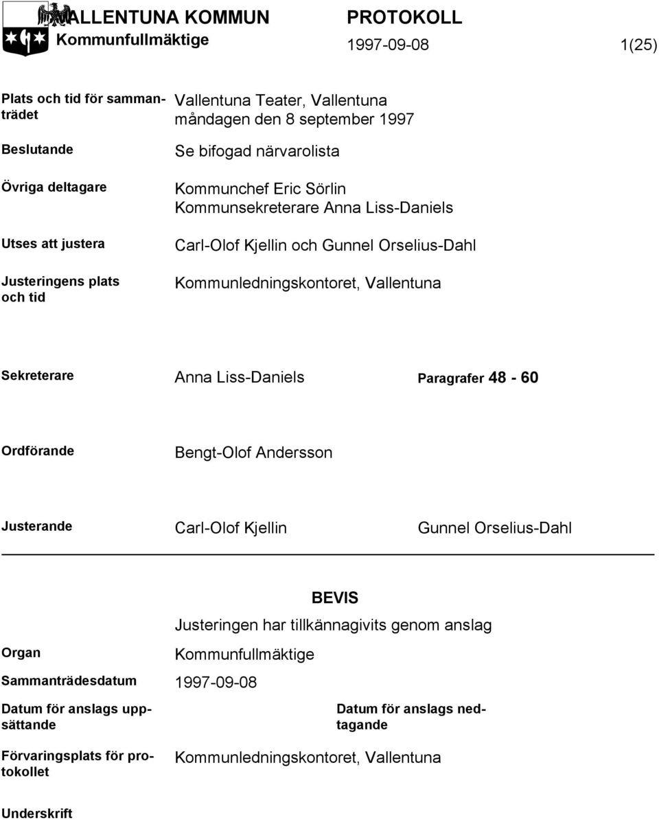 Kommunledningskontoret, Vallentuna Sekreterare Anna Liss-Daniels Paragrafer 48-60 Ordförande Bengt-Olof Andersson Justerande Carl-Olof Kjellin Gunnel Orselius-Dahl BEVIS Justeringen har