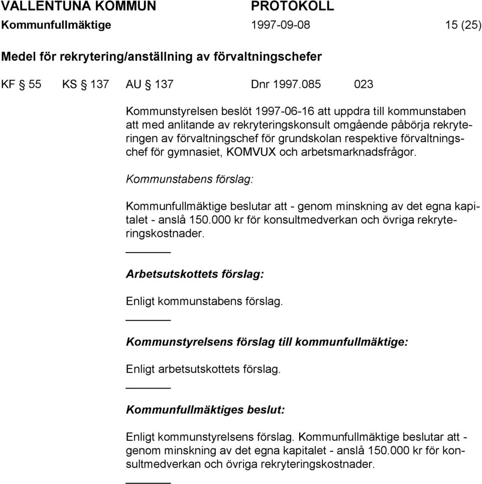 förvaltningschef för gymnasiet, KOMVUX och arbetsmarknadsfrågor. Kommunstabens förslag: Kommunfullmäktige beslutar att - genom minskning av det egna kapitalet - anslå 150.