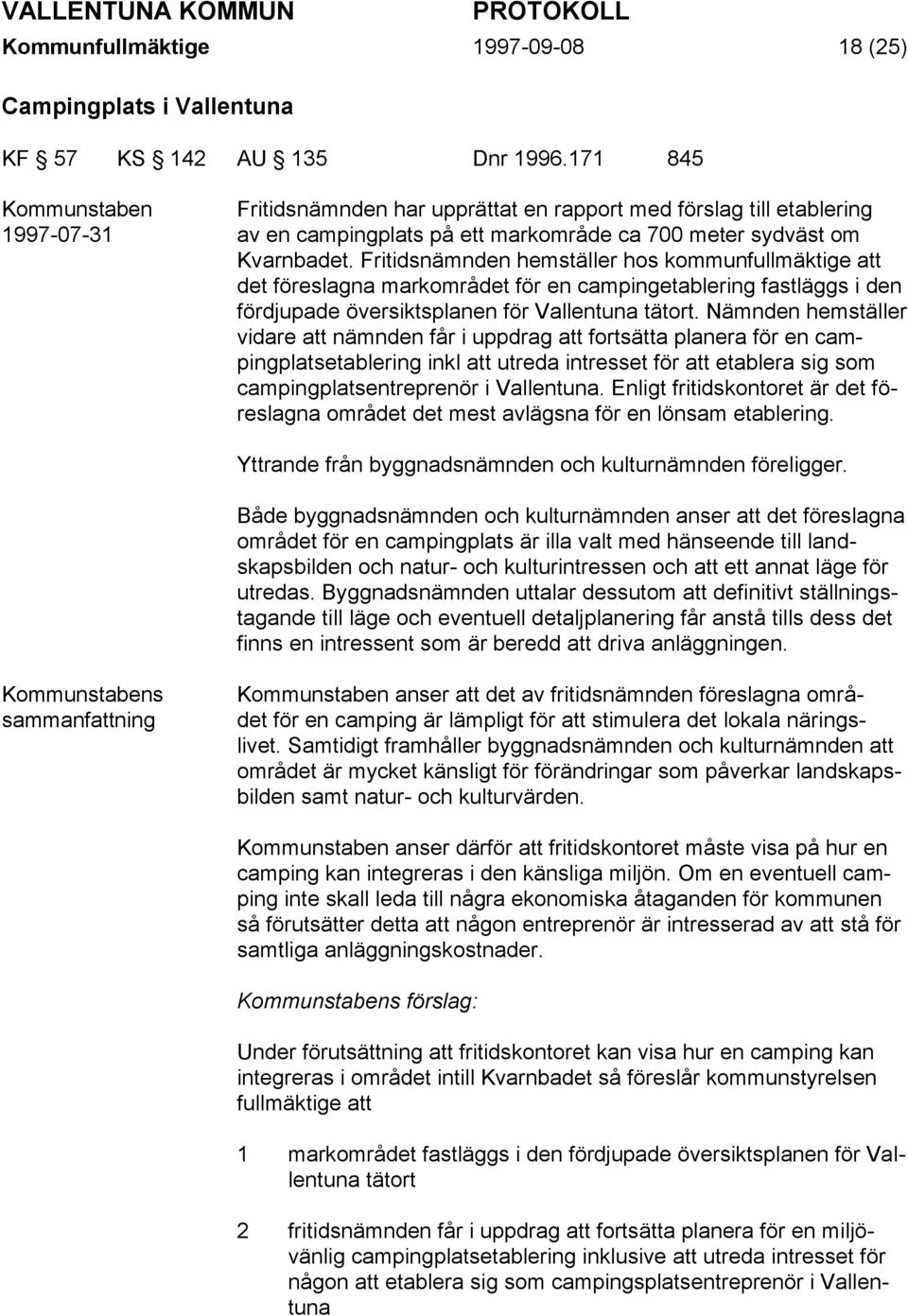 Fritidsnämnden hemställer hos kommunfullmäktige att det föreslagna markområdet för en campingetablering fastläggs i den fördjupade översiktsplanen för Vallentuna tätort.