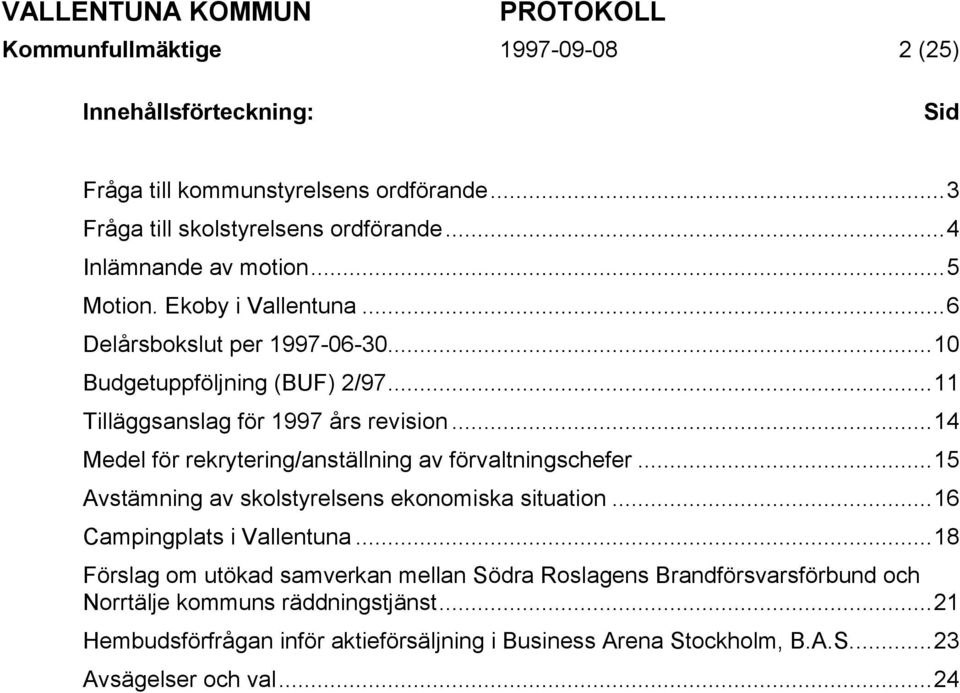 ..14 Medel för rekrytering/anställning av förvaltningschefer...15 Avstämning av skolstyrelsens ekonomiska situation...16 Campingplats i Vallentuna.