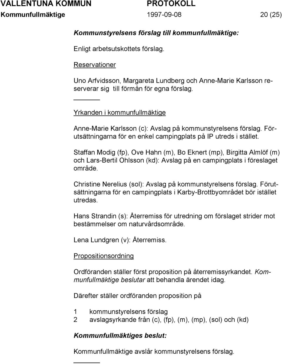 Yrkanden i kommunfullmäktige Anne-Marie Karlsson (c): Avslag på kommunstyrelsens förslag. Förutsättningarna för en enkel campingplats på IP utreds i stället.