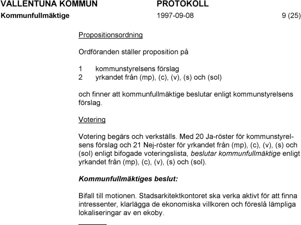 Med 20 Ja-röster för kommunstyrelsens förslag och 21 Nej-röster för yrkandet från (mp), (c), (v), (s) och (sol) enligt bifogade voteringslista, beslutar