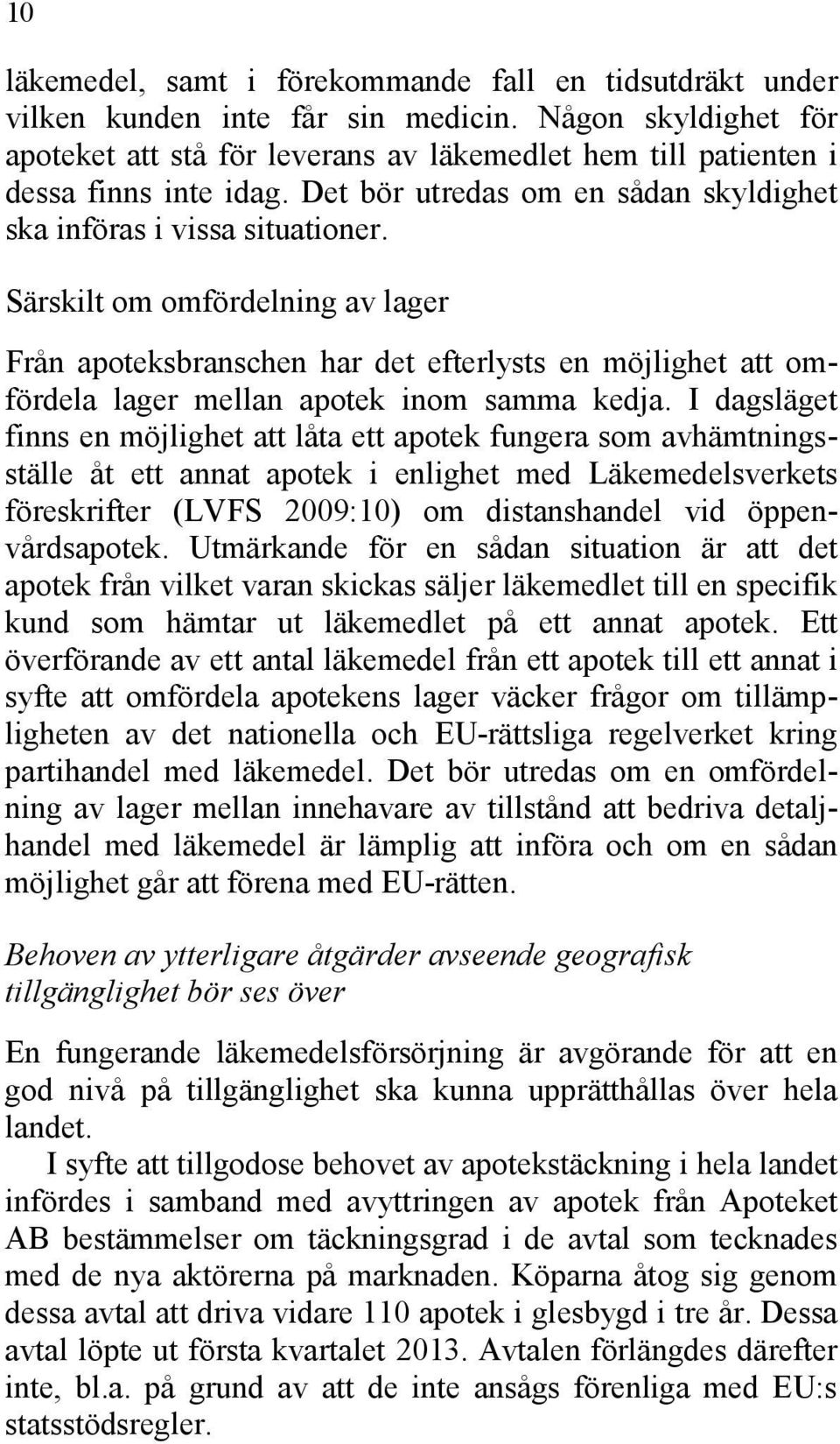 Särskilt om omfördelning av lager Från apoteksbranschen har det efterlysts en möjlighet att omfördela lager mellan apotek inom samma kedja.