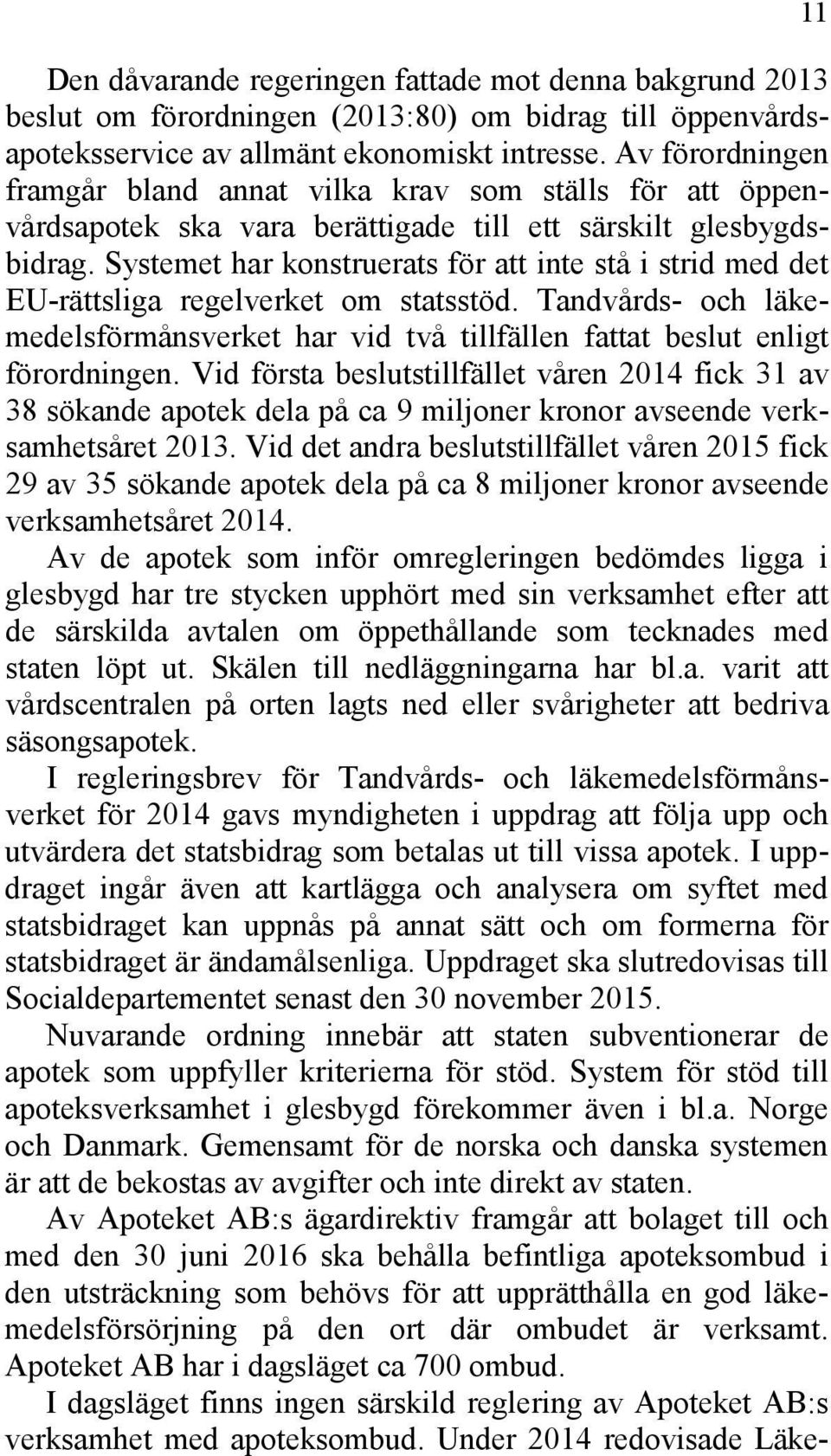 Systemet har konstruerats för att inte stå i strid med det EU-rättsliga regelverket om statsstöd. Tandvårds- och läkemedelsförmånsverket har vid två tillfällen fattat beslut enligt förordningen.