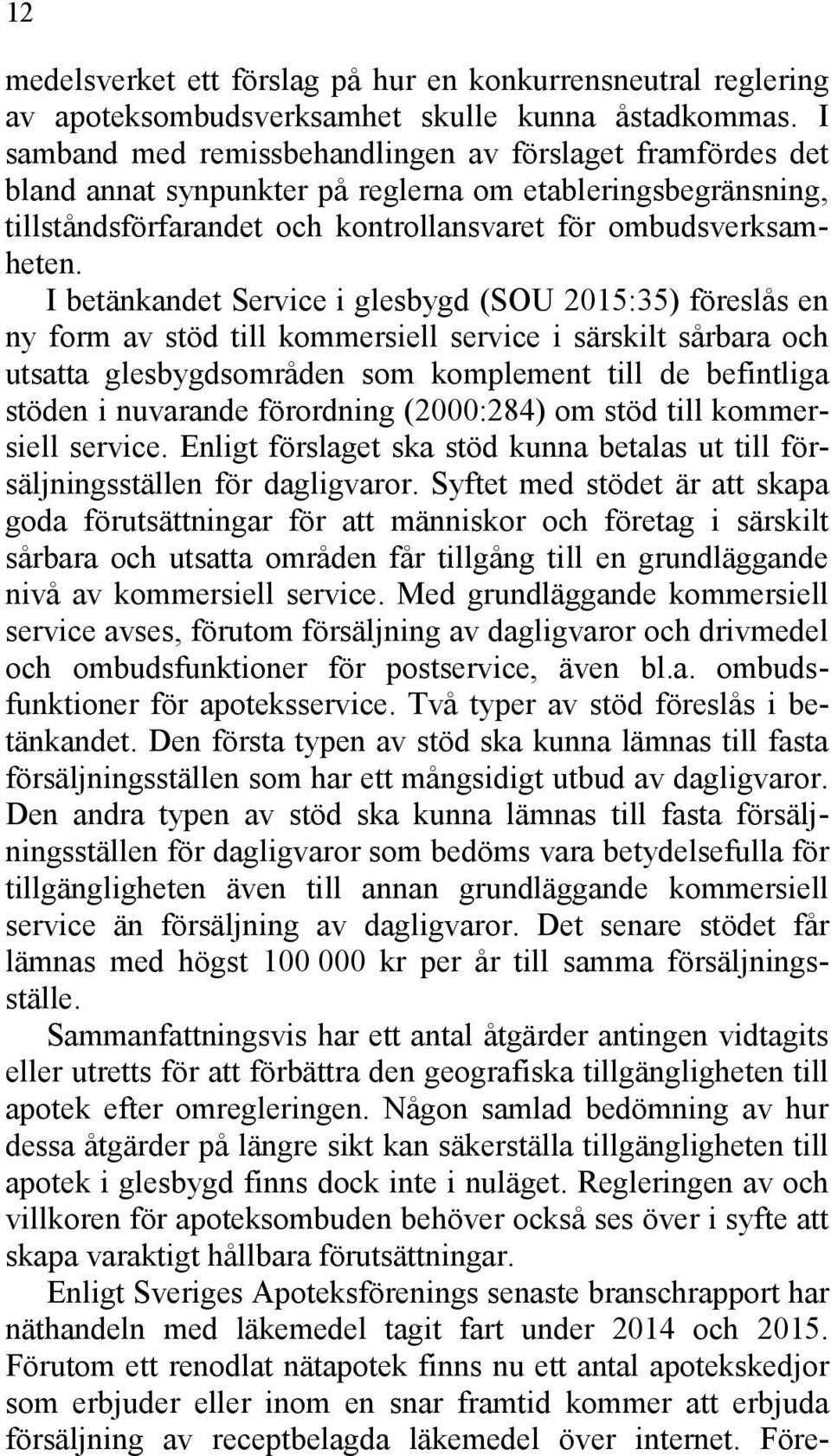 I betänkandet Service i glesbygd (SOU 2015:35) föreslås en ny form av stöd till kommersiell service i särskilt sårbara och utsatta glesbygdsområden som komplement till de befintliga stöden i