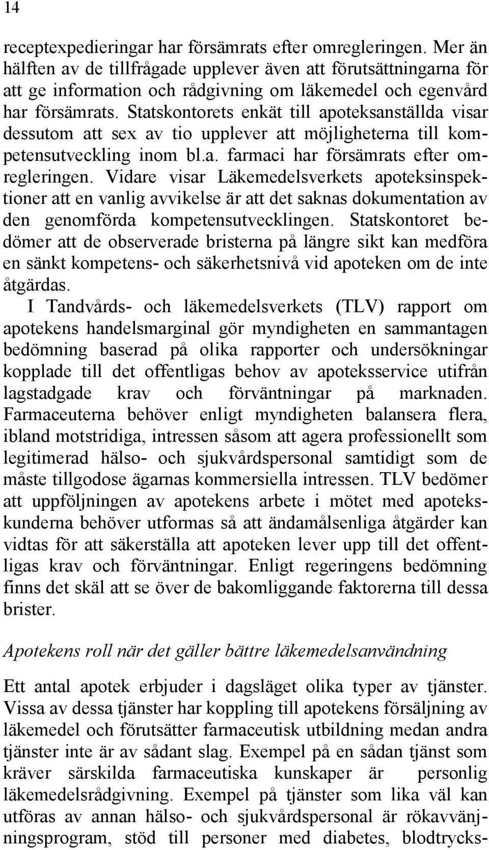 Statskontorets enkät till apoteksanställda visar dessutom att sex av tio upplever att möjligheterna till kompetensutveckling inom bl.a. farmaci har försämrats efter omregleringen.