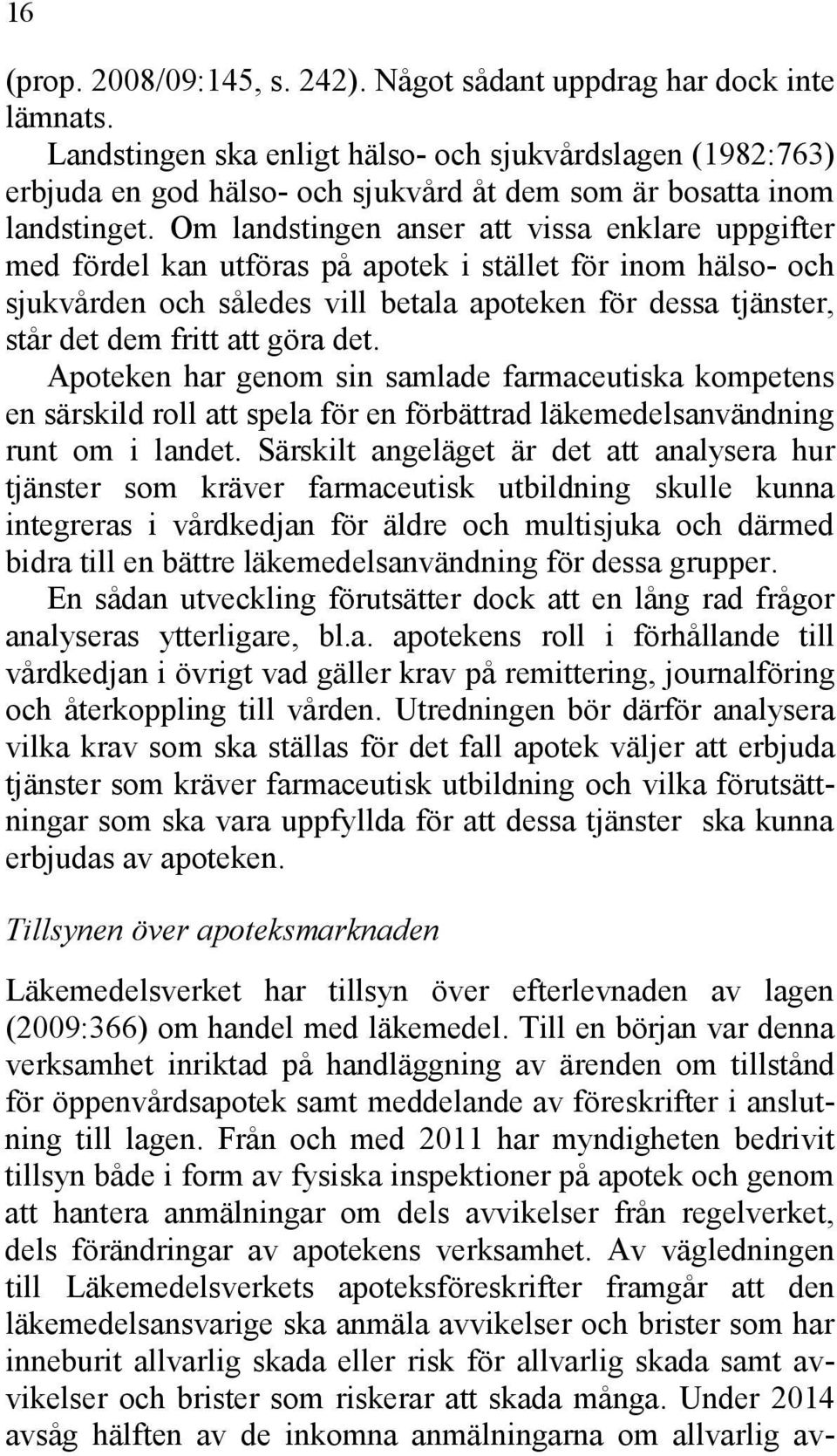 Om landstingen anser att vissa enklare uppgifter med fördel kan utföras på apotek i stället för inom hälso- och sjukvården och således vill betala apoteken för dessa tjänster, står det dem fritt att