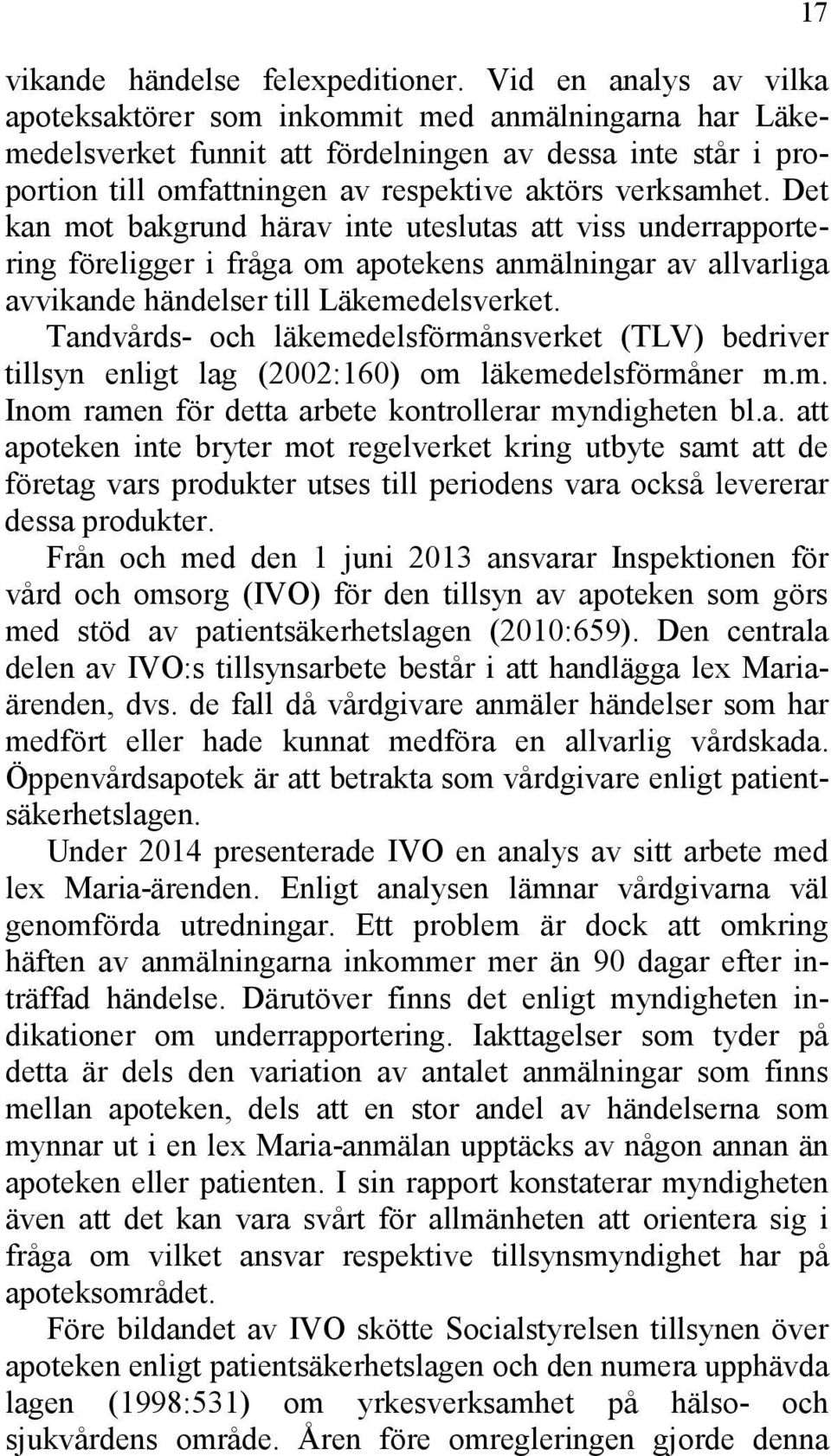 Det kan mot bakgrund härav inte uteslutas att viss underrapportering föreligger i fråga om apotekens anmälningar av allvarliga avvikande händelser till Läkemedelsverket.