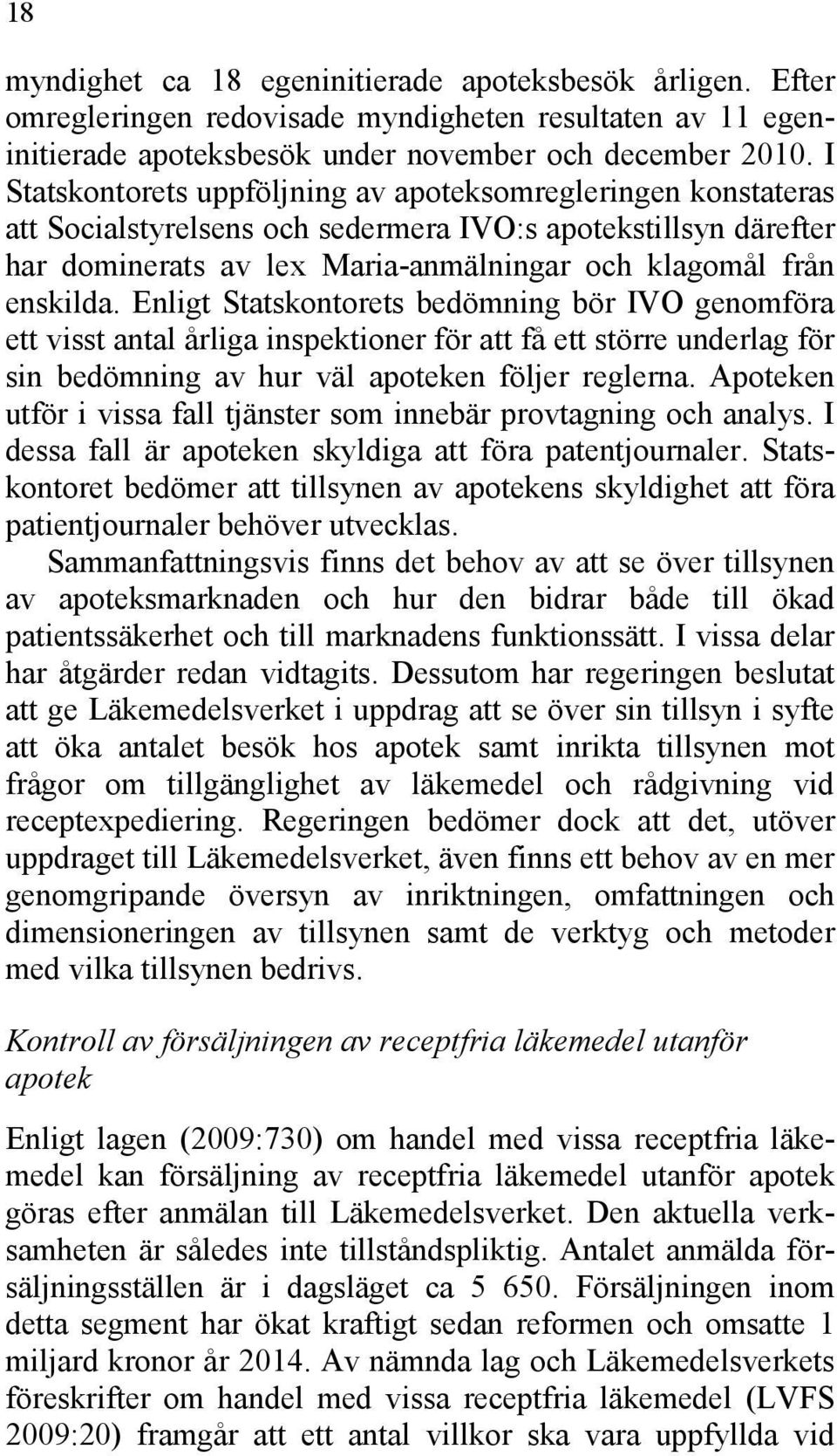 Enligt Statskontorets bedömning bör IVO genomföra ett visst antal årliga inspektioner för att få ett större underlag för sin bedömning av hur väl apoteken följer reglerna.