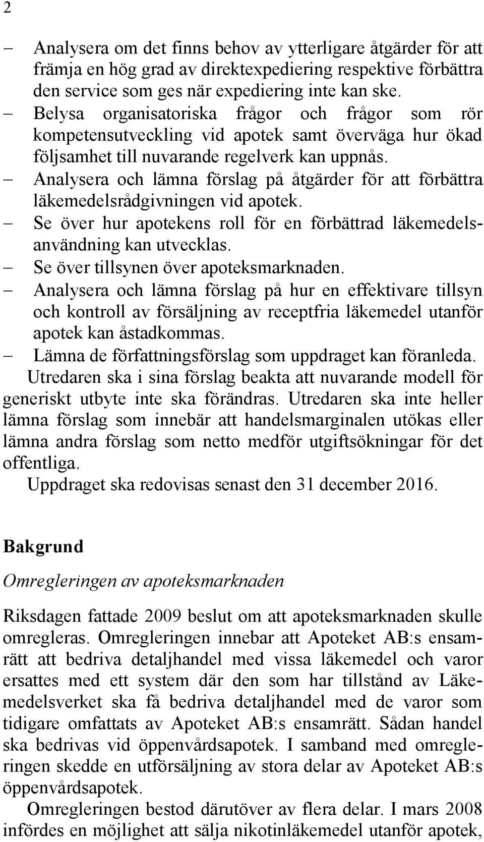 Analysera och lämna förslag på åtgärder för att förbättra läkemedelsrådgivningen vid apotek. Se över hur apotekens roll för en förbättrad läkemedelsanvändning kan utvecklas.