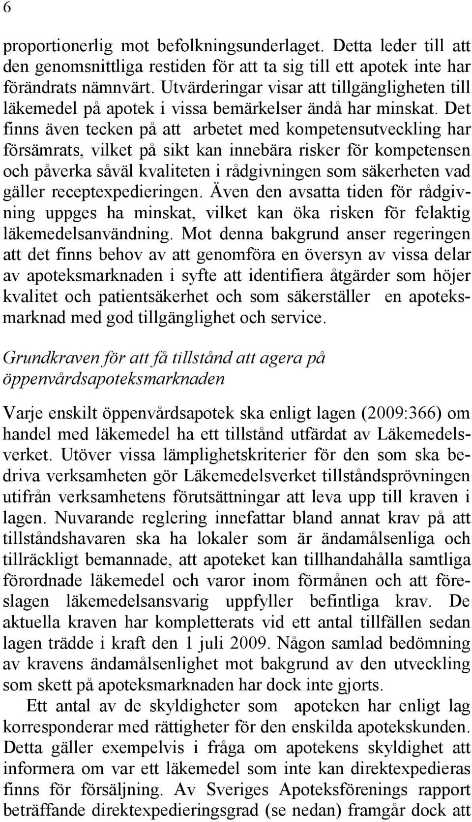 Det finns även tecken på att arbetet med kompetensutveckling har försämrats, vilket på sikt kan innebära risker för kompetensen och påverka såväl kvaliteten i rådgivningen som säkerheten vad gäller