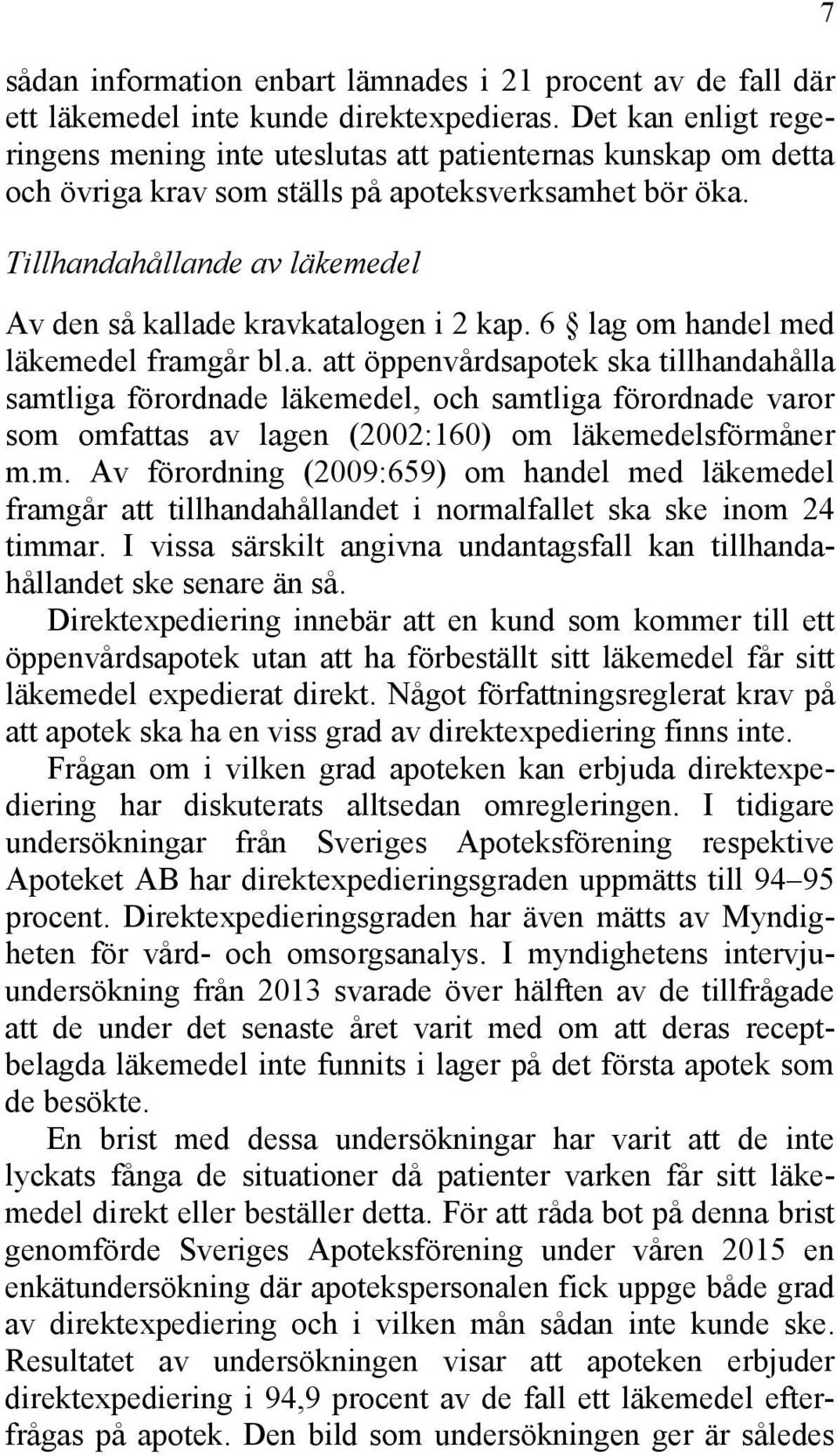 Tillhandahållande av läkemedel Av den så kallade kravkatalogen i 2 kap. 6 lag om handel med läkemedel framgår bl.a. att öppenvårdsapotek ska tillhandahålla samtliga förordnade läkemedel, och samtliga förordnade varor som omfattas av lagen (2002:160) om läkemedelsförmåner m.