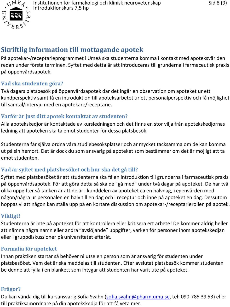 Två dagars platsbesök på öppenvårdsapotek där det ingår en observation om apoteket ur ett kundperspektiv samt få en introduktion till apoteksarbetet ur ett personalperspektiv och få möjlighet till