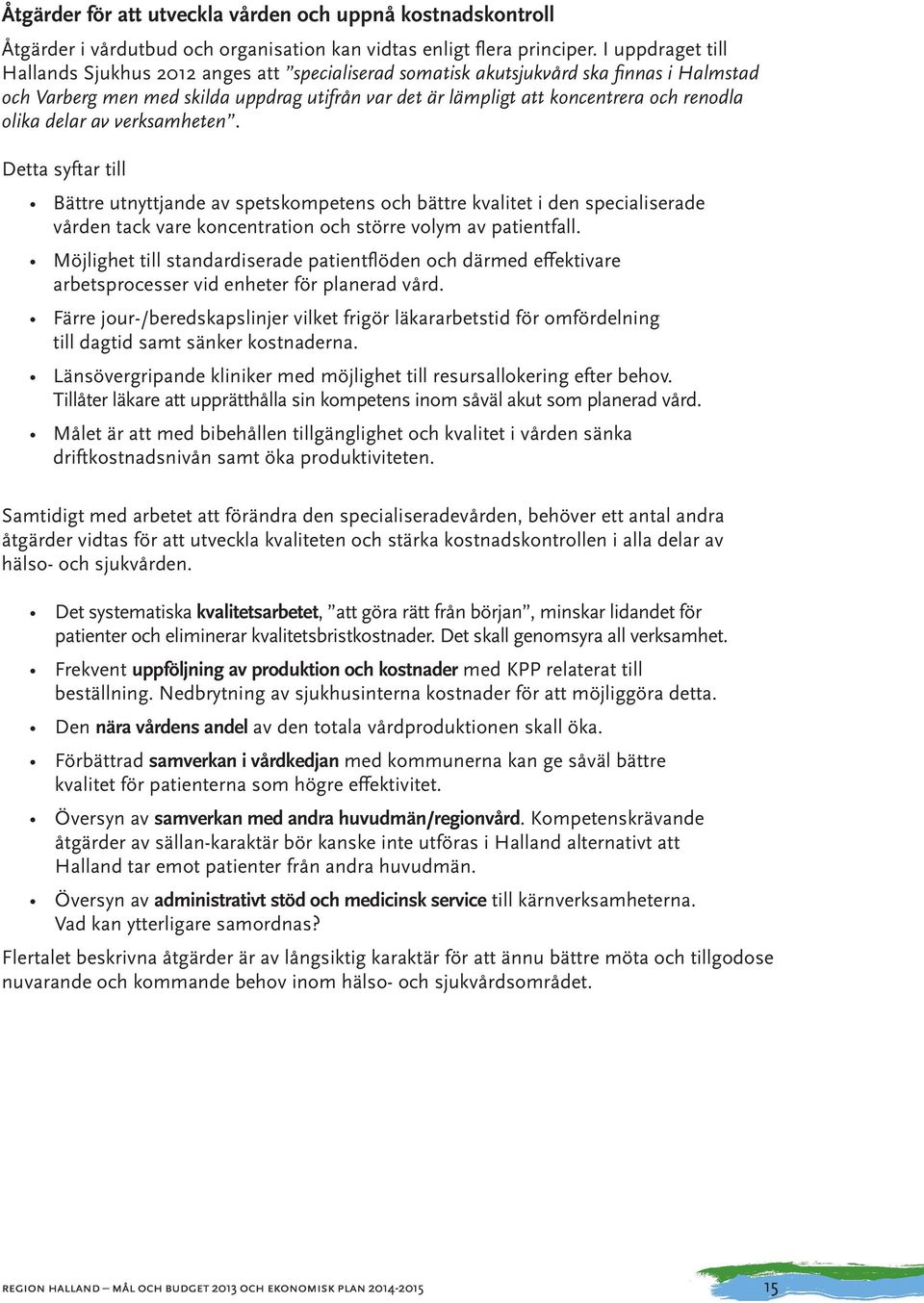 olika delar av verksamheten. Detta syftar till Bättre utnyttjande av spetskompetens och bättre kvalitet i den specialiserade vården tack vare koncentration och större volym av patientfall.