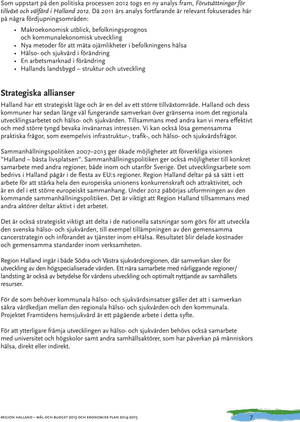 ojämlikheter i befolkningens hälsa Hälso- och sjukvård i förändring En arbetsmarknad i förändring Hallands landsbygd struktur och utveckling Strategiska allianser Halland har ett strategiskt läge och