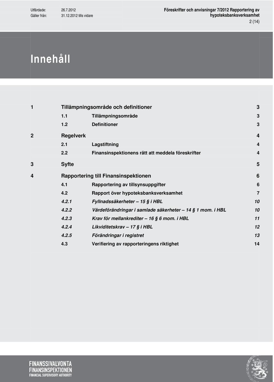 2 Rapport över 4.2.1 Fyllnadssäkerheter 15 i HBL 4.2.2 Värdeförändringar i samlade säkerheter 14 1 mom. i HBL 4.2.3 Krav för mellankrediter 16 6 mom.