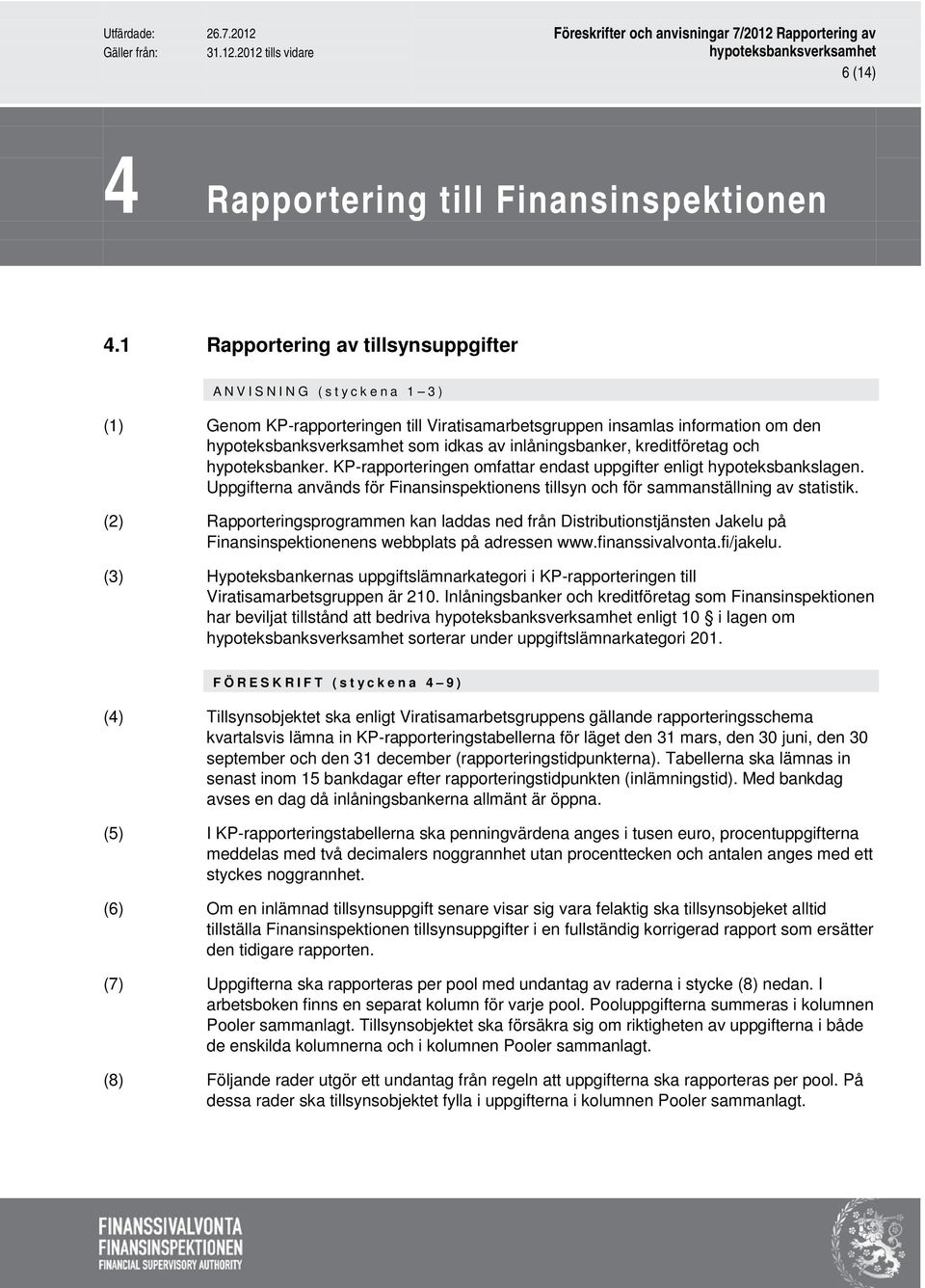 hypoteksbanker. KP-rapporteringen omfattar endast uppgifter enligt hypoteksbankslagen. Uppgifterna används för Finansinspektionens tillsyn och för sammanställning av statistik.