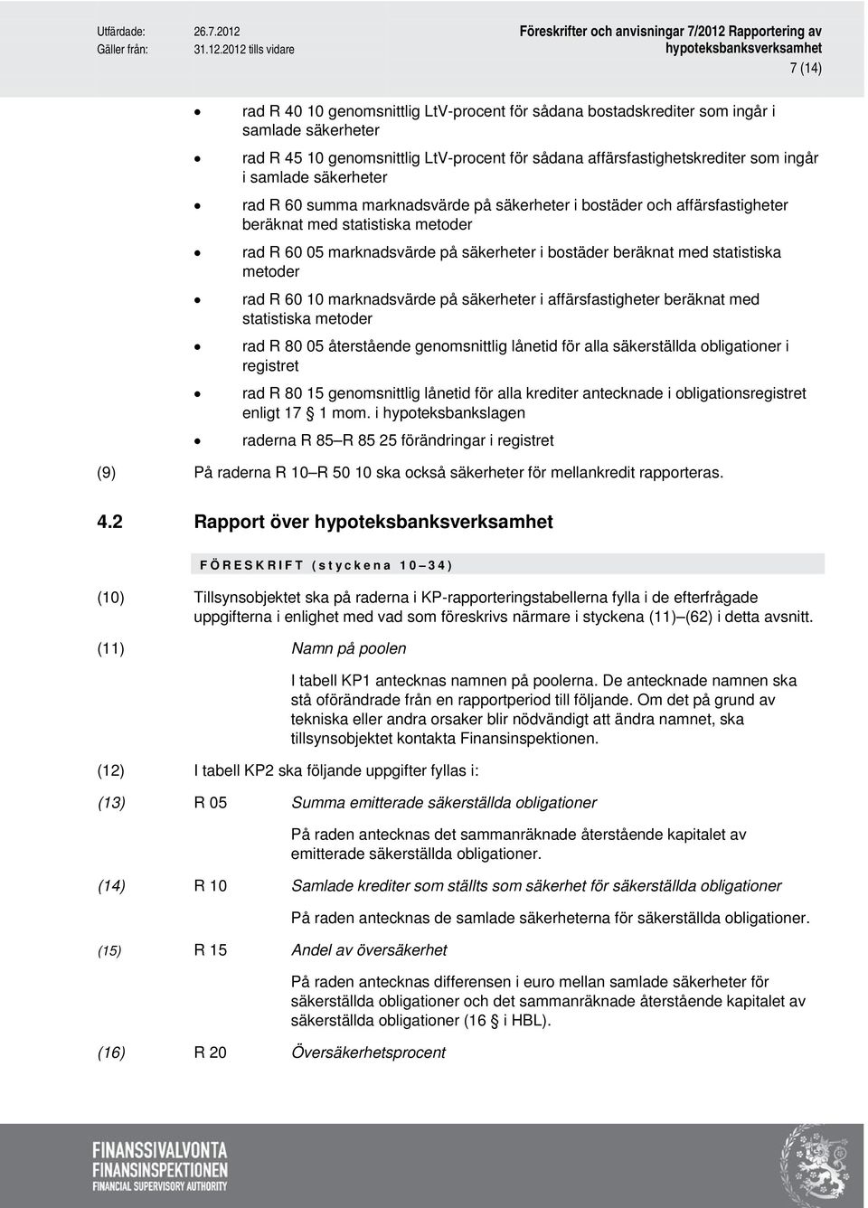 metoder rad R 60 10 marknadsvärde på säkerheter i affärsfastigheter beräknat med statistiska metoder rad R 80 05 återstående genomsnittlig lånetid för alla säkerställda obligationer i registret rad R