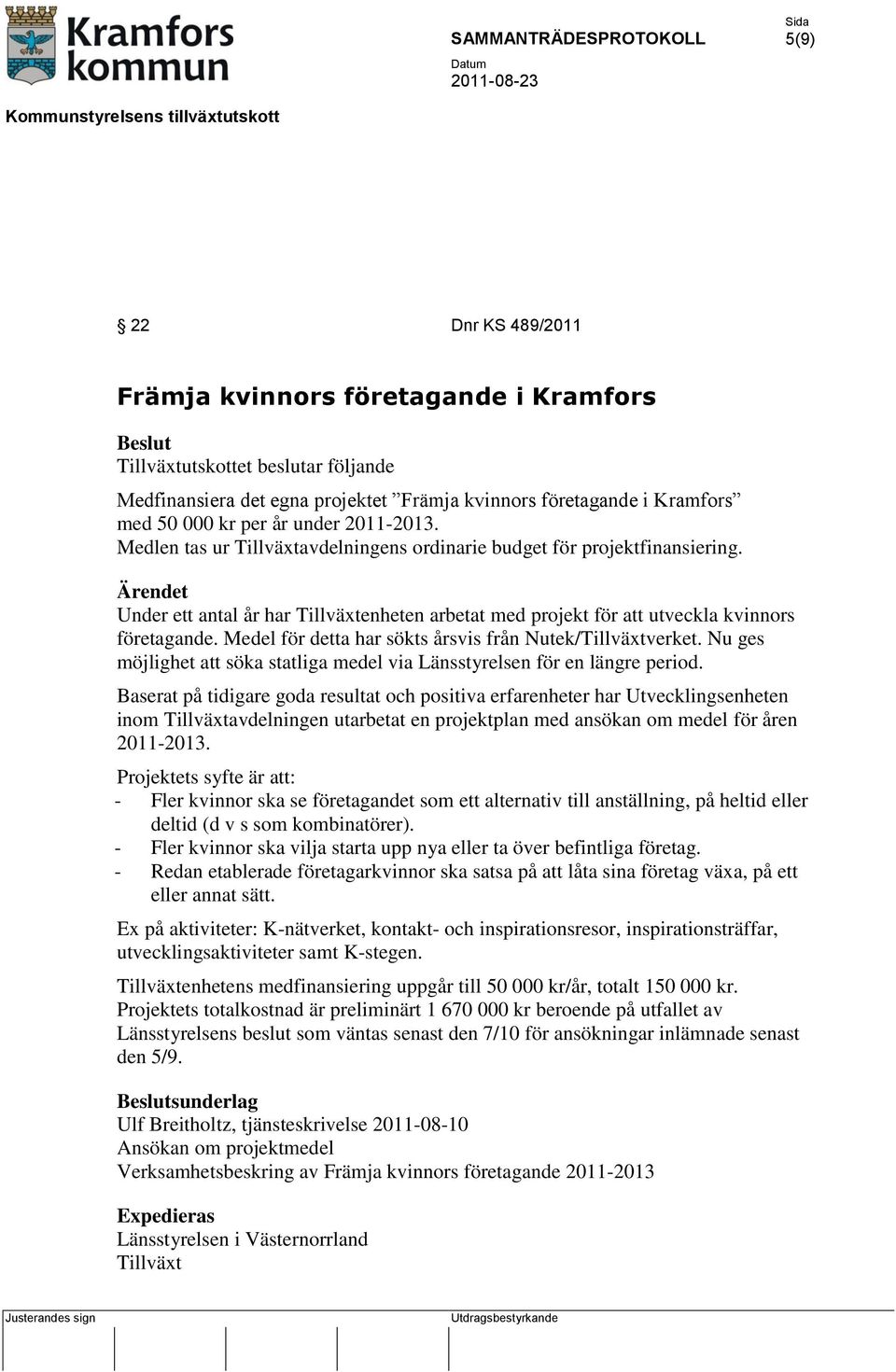 Medel för detta har sökts årsvis från Nutek/Tillväxtverket. Nu ges möjlighet att söka statliga medel via Länsstyrelsen för en längre period.