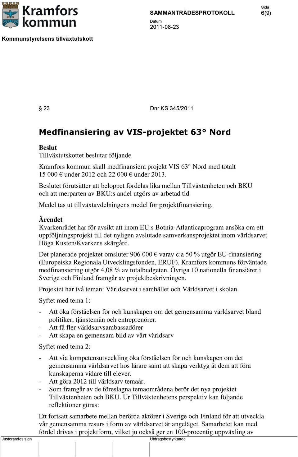 Beslutet förutsätter att beloppet fördelas lika mellan Tillväxtenheten och BKU och att merparten av BKU:s andel utgörs av arbetad tid Medel tas ut tillväxtavdelningens medel för projektfinansiering.