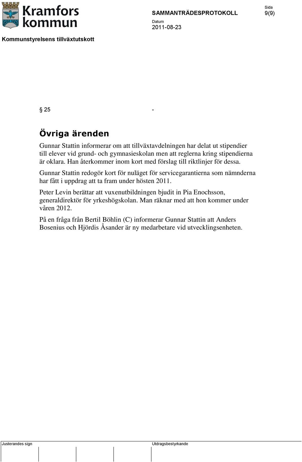 Gunnar Stattin redogör kort för nuläget för servicegarantierna som nämnderna har fått i uppdrag att ta fram under hösten 2011.