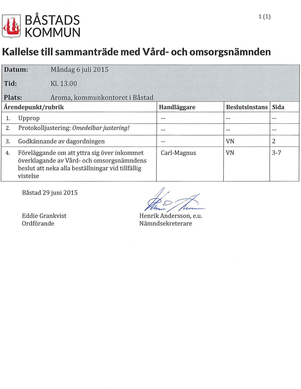 Godkännande av dagordningen Föreläggande om att yttra sig över inkommet överklagande av Vård- och omsorgsnämndens beslut att neka alla