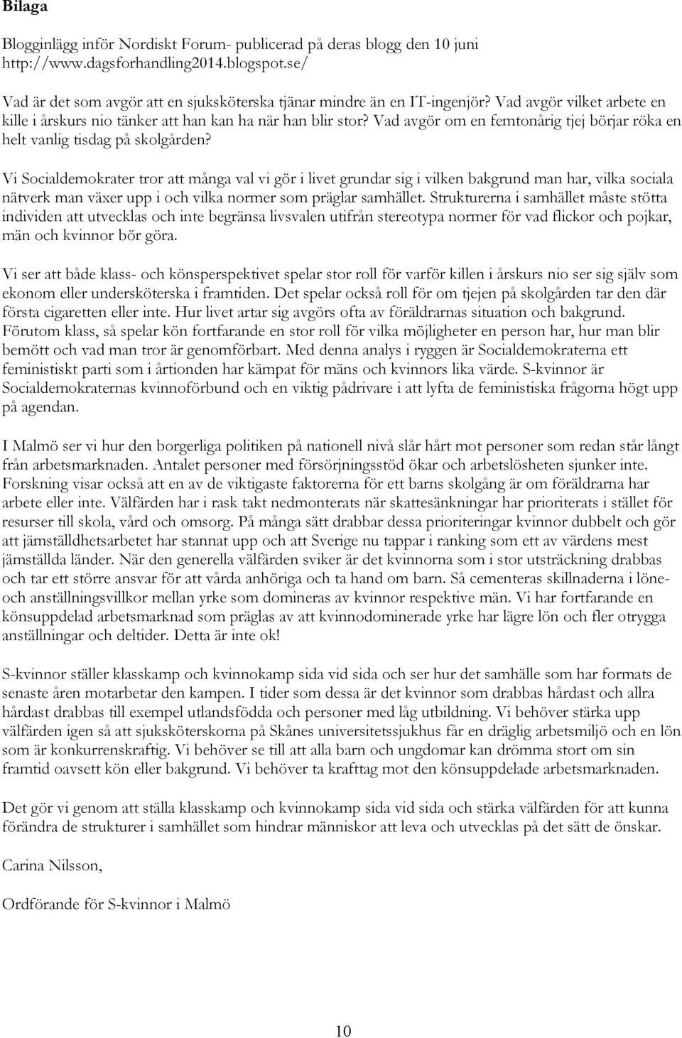 Vi Socialdemokrater tror att många val vi gör i livet grundar sig i vilken bakgrund man har, vilka sociala nätverk man växer upp i och vilka normer som präglar samhället.