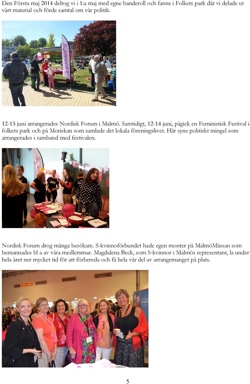 Samtidigt, 12-14 juni, pågick en Feministisk Festival i folkets park och på Moriskan som samlade det lokala föreningslivet.