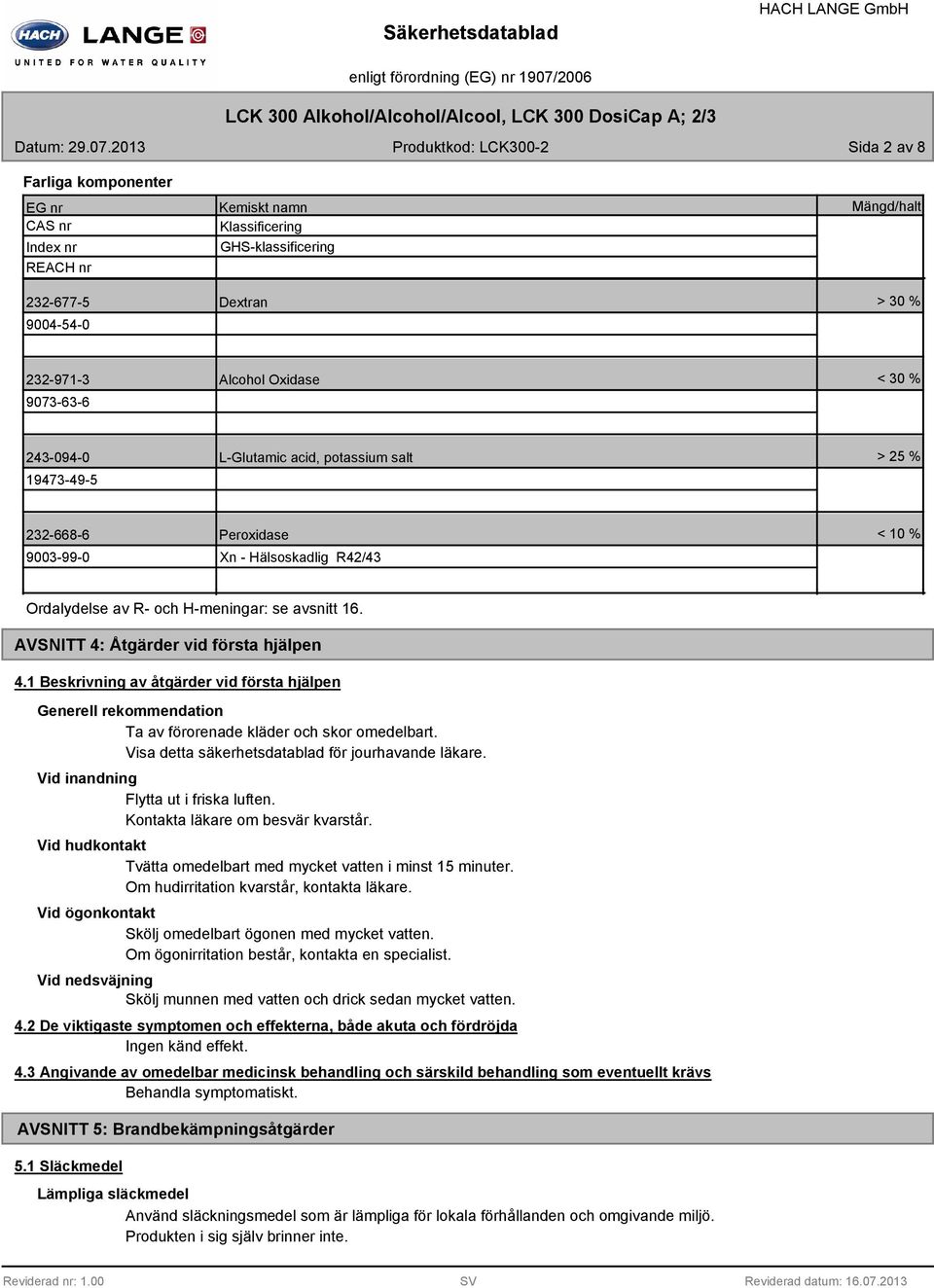 9073-63-6 Alcohol Oxidase < 30 % 243-094-0 19473-49-5 L-Glutamic acid, potassium salt > 25 % 232-668-6 9003-99-0 Peroxidase Xn - Hälsoskadlig R42/43 < 10 % Ordalydelse av R- och H-meningar: se