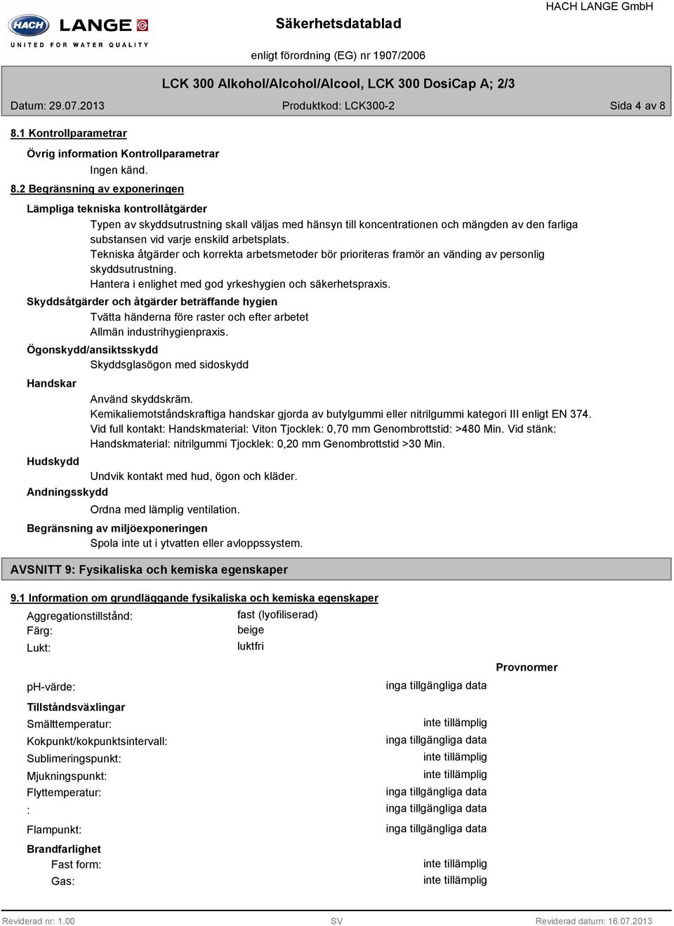 arbetsplats. Tekniska åtgärder och korrekta arbetsmetoder bör prioriteras framör an vänding av personlig skyddsutrustning. Hantera i enlighet med god yrkeshygien och säkerhetspraxis.