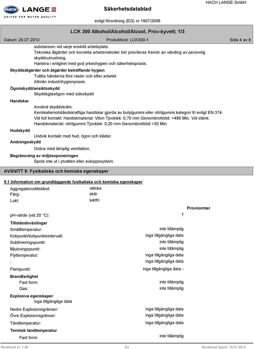 Skyddsåtgärder och åtgärder beträffande hygien Tvätta händerna före raster och efter arbetet Allmän industrihygienpraxis.