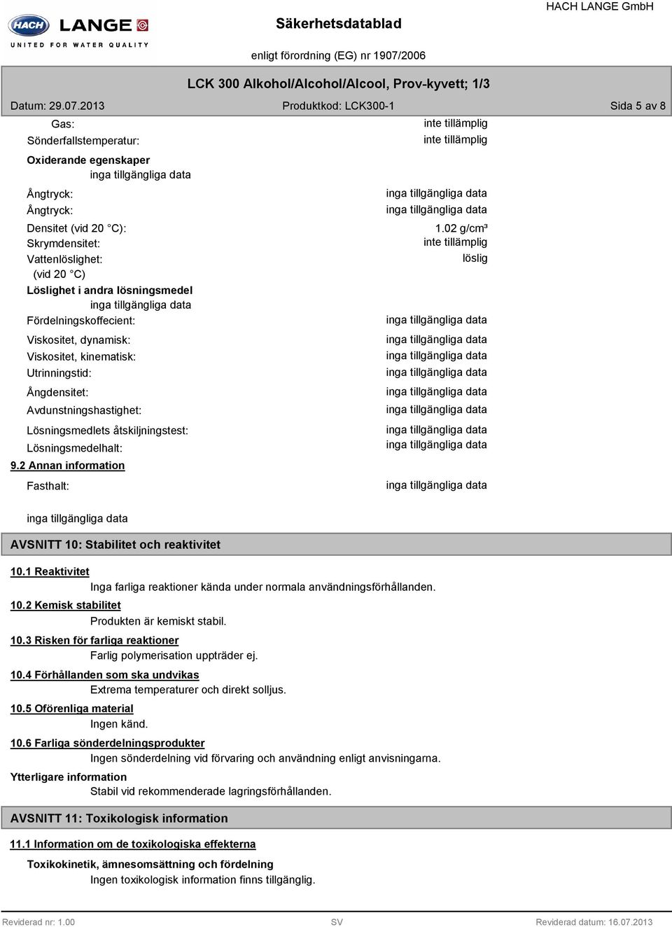 lösningsmedel Fördelningskoffecient: Viskositet, dynamisk: Viskositet, kinematisk: Utrinningstid: Ångdensitet: Avdunstningshastighet: Lösningsmedlets åtskiljningstest: Lösningsmedelhalt: 9.