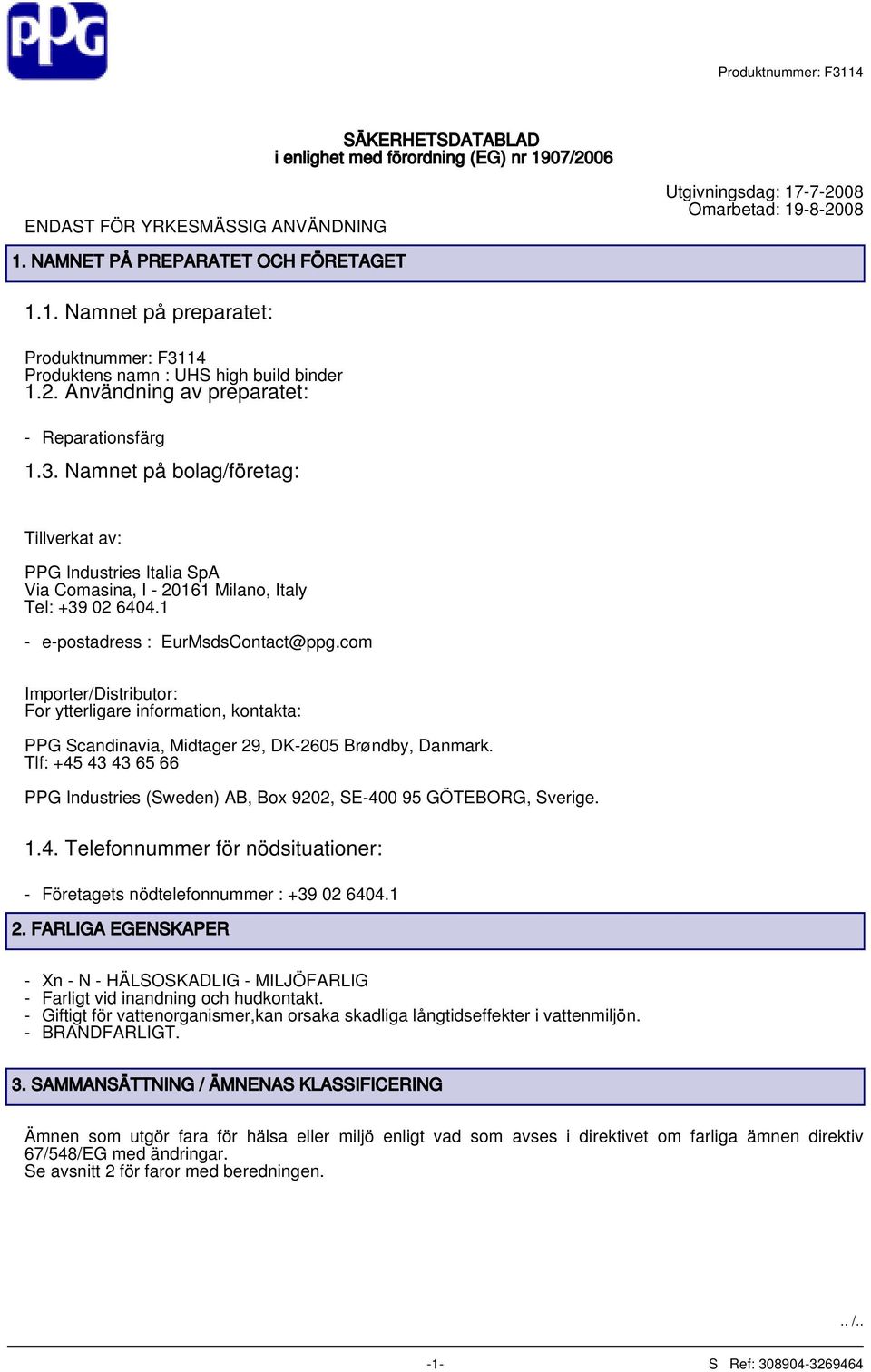 1 - e-postadress : EurMsdsContact@ppg.com Importer/Distributor: For ytterligare information, kontakta: PPG Scandinavia, Midtager 29, DK-2605 Brøndby, Danmark.