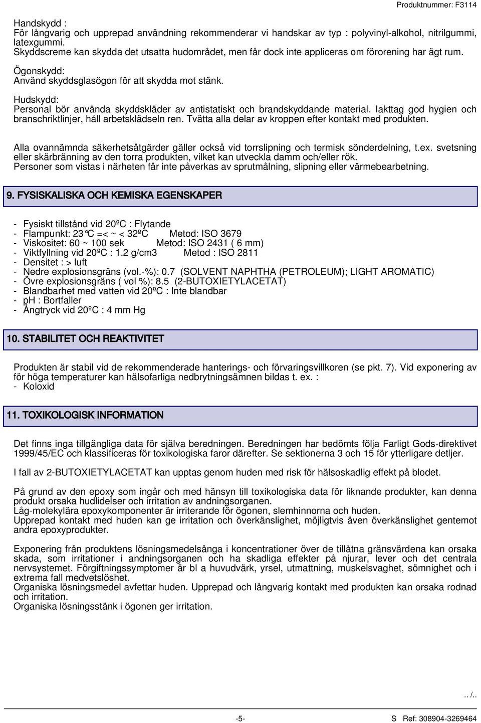 Hudskydd: Personal bör använda skyddskläder av antistatiskt och brandskyddande material. Iakttag god hygien och branschriktlinjer, håll arbetsklädseln ren.