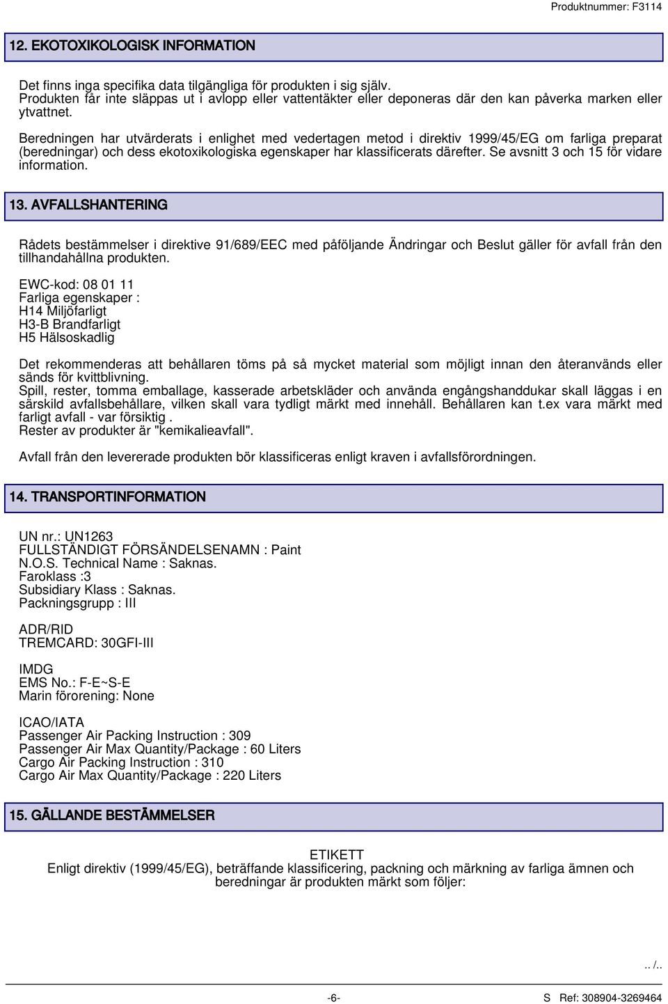 Beredningen har utvärderats i enlighet med vedertagen metod i direktiv 1999/45/EG om farliga preparat (beredningar) och dess ekotoxikologiska egenskaper har klassificerats därefter.