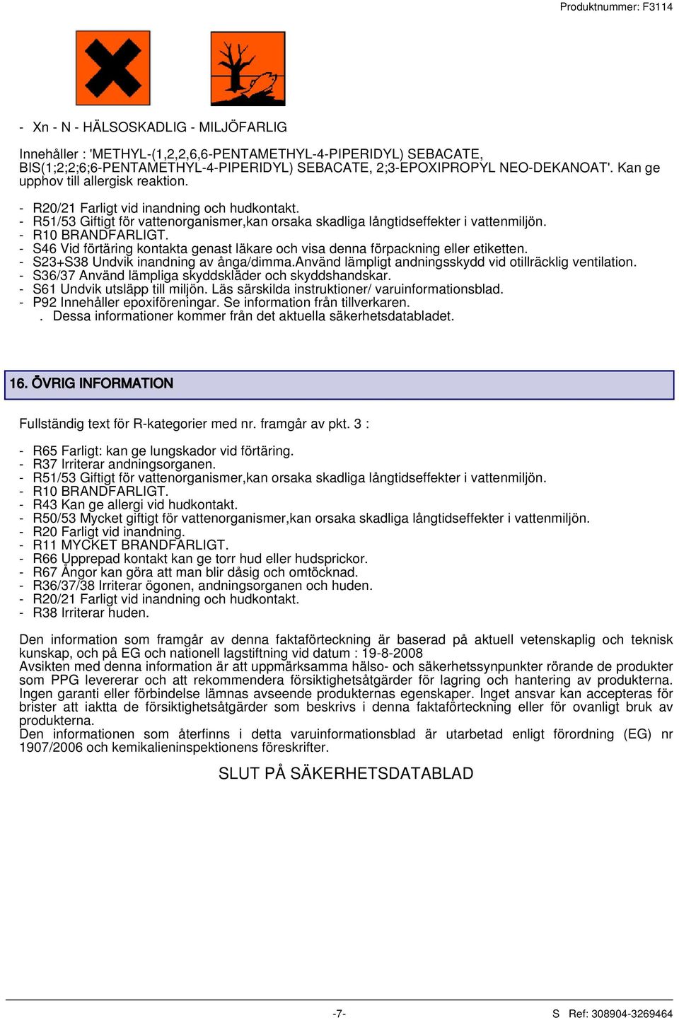 - S46 Vid förtäring kontakta genast läkare och visa denna förpackning eller etiketten. - S23+S38 Undvik inandning av ånga/dimma.använd lämpligt andningsskydd vid otillräcklig ventilation.