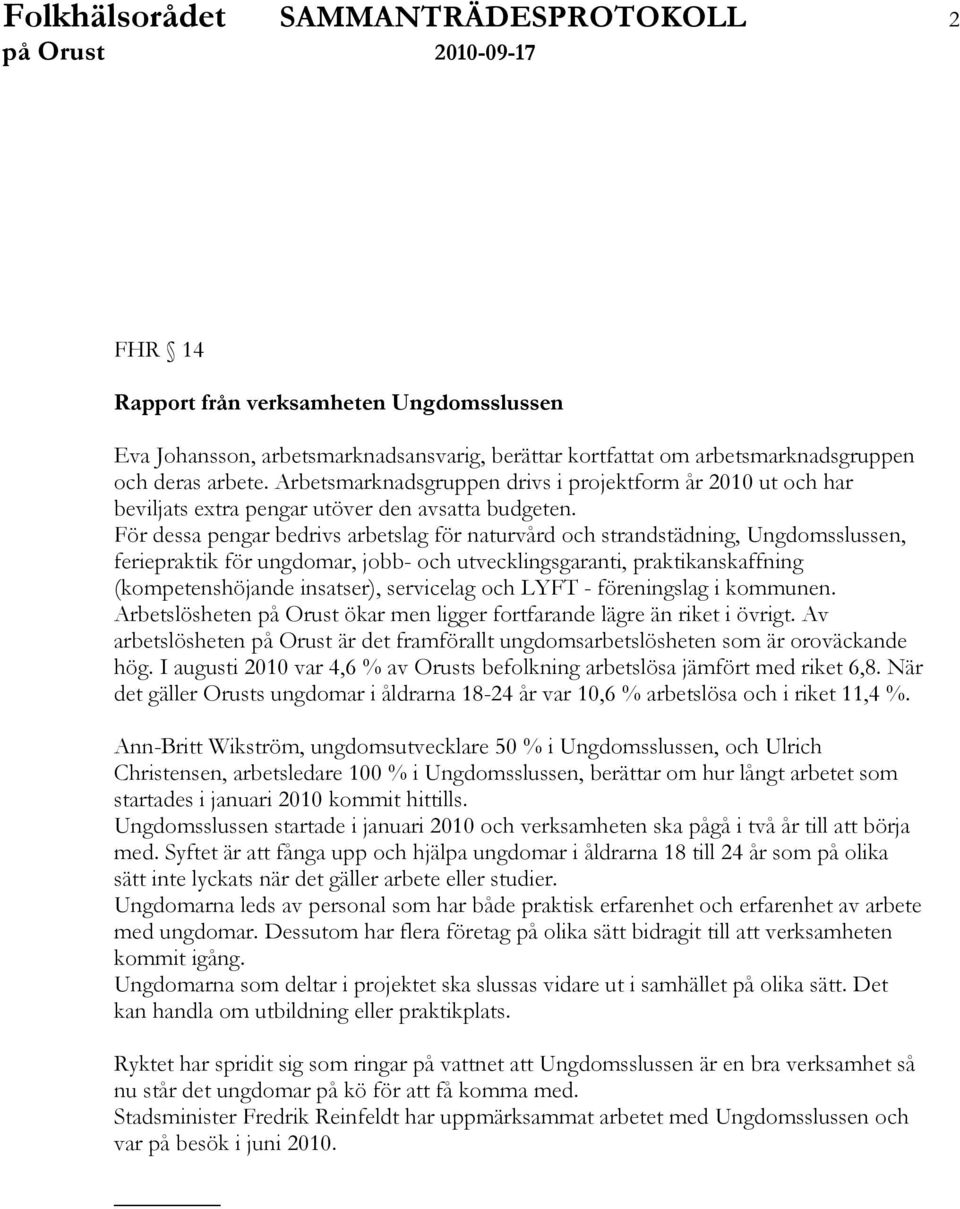 För dessa pengar bedrivs arbetslag för naturvård och strandstädning, Ungdomsslussen, feriepraktik för ungdomar, jobb- och utvecklingsgaranti, praktikanskaffning (kompetenshöjande insatser),