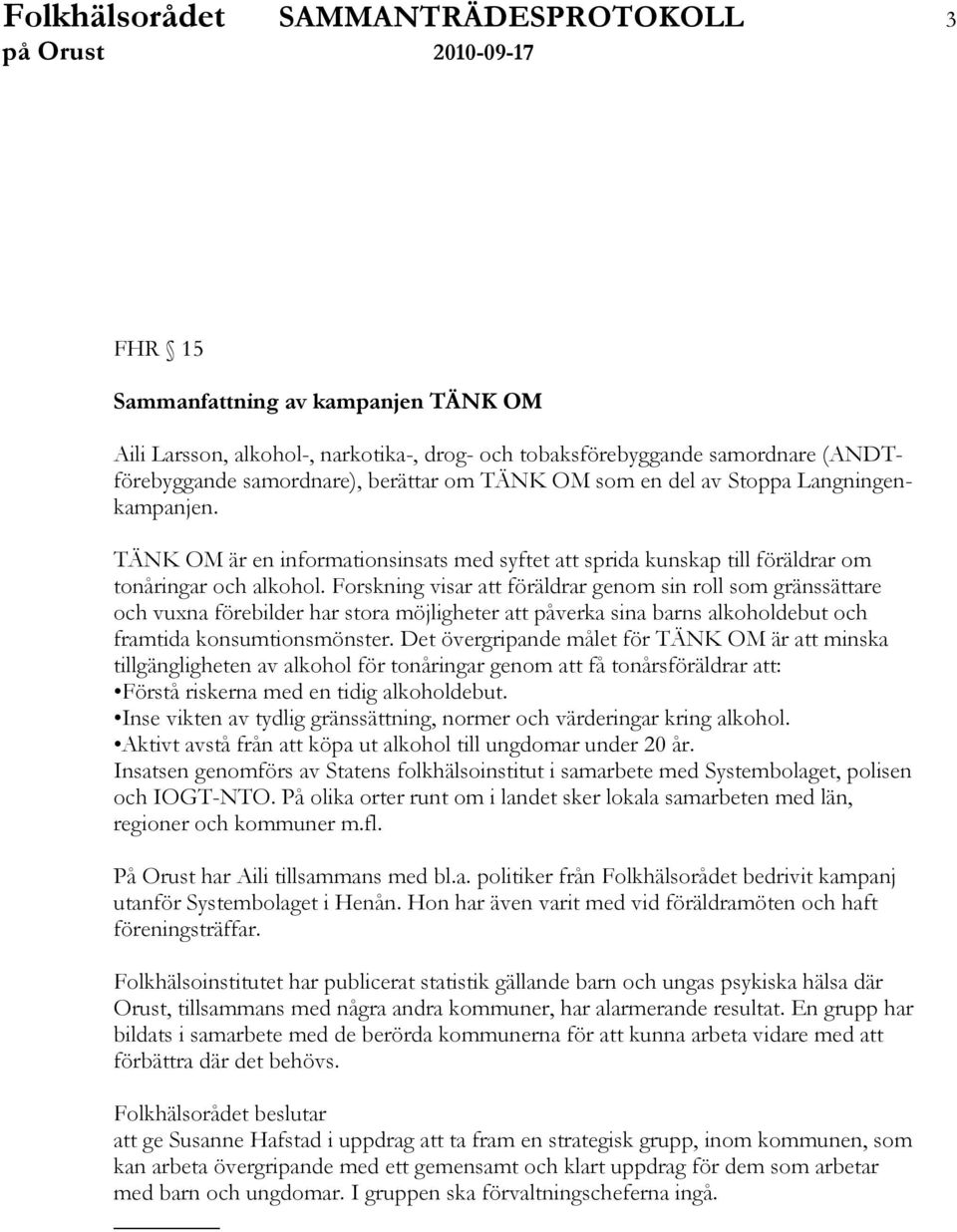 Forskning visar att föräldrar genom sin roll som gränssättare och vuxna förebilder har stora möjligheter att påverka sina barns alkoholdebut och framtida konsumtionsmönster.