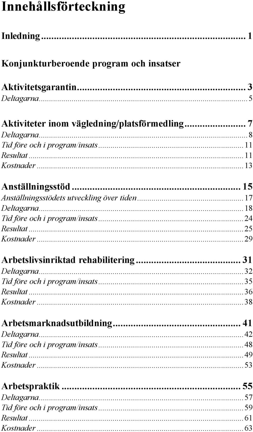 ..18 Tid före och i program/insats...24 Resultat...25 Kostnader...29 Arbetslivsinriktad rehabilitering... 31 Deltagarna...32 Tid före och i program/insats...35 Resultat.