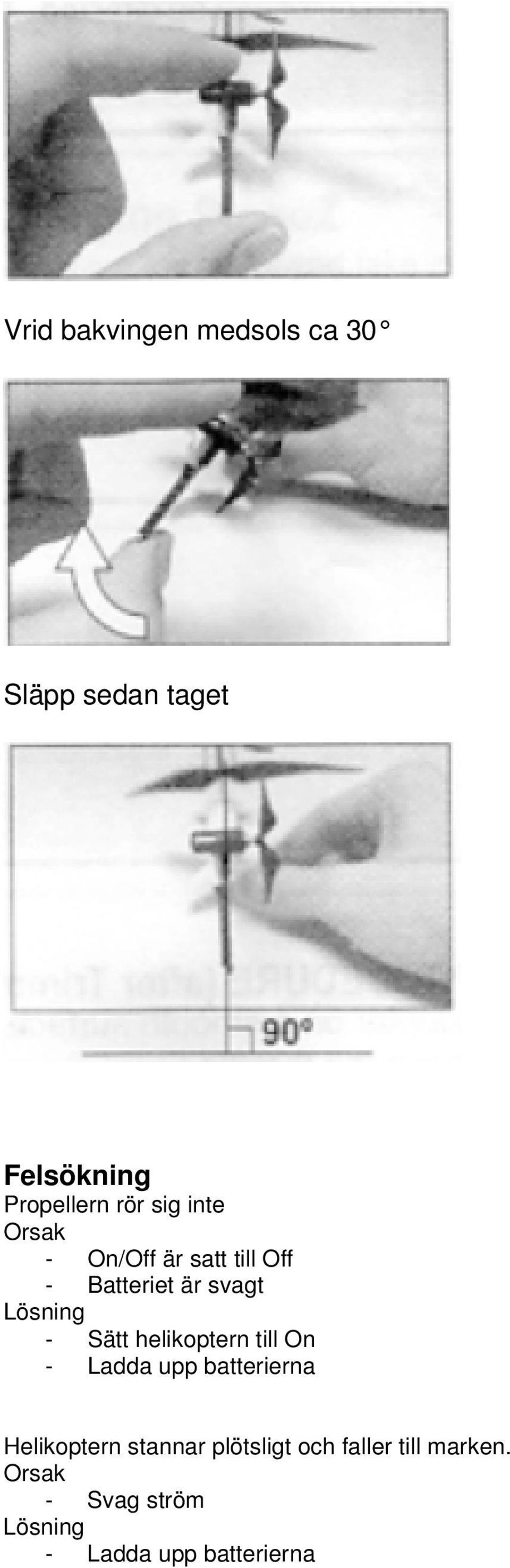 Sätt helikoptern till On - Ladda upp batterierna Helikoptern stannar