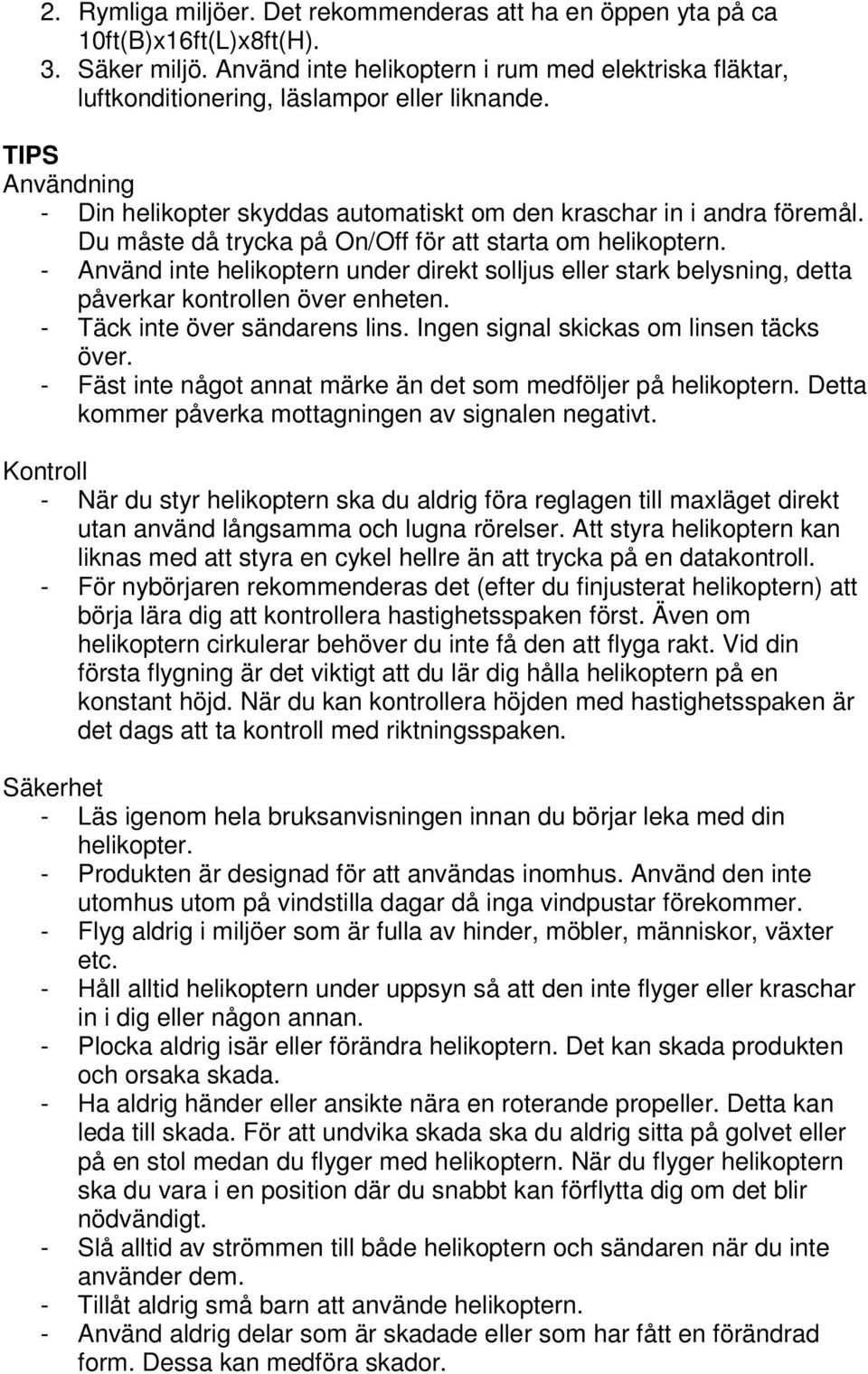 Du måste då trycka på On/Off för att starta om helikoptern. - Använd inte helikoptern under direkt solljus eller stark belysning, detta påverkar kontrollen över enheten.