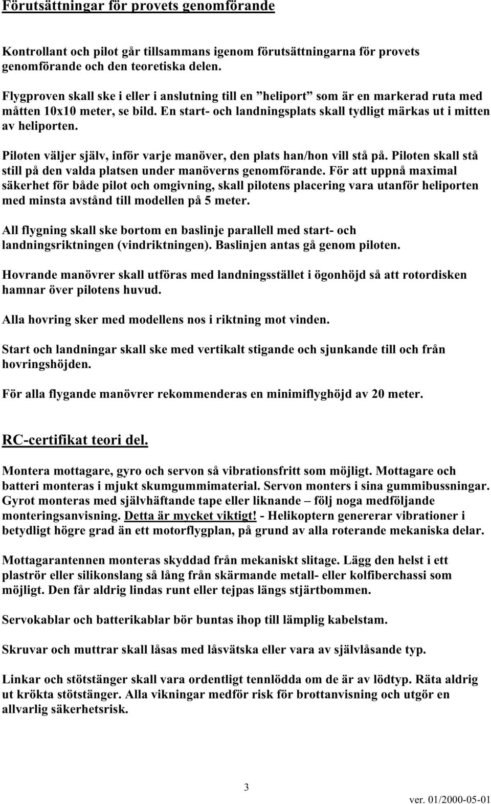 Piloten väljer själv, inför varje manöver, den plats han/hon vill stå på. Piloten skall stå still på den valda platsen under manöverns genomförande.