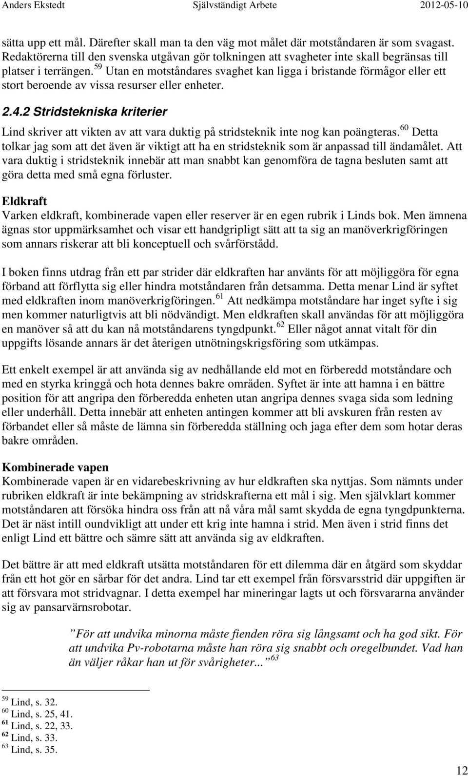 59 Utan en motståndares svaghet kan ligga i bristande förmågor eller ett stort beroende av vissa resurser eller enheter. 2.4.