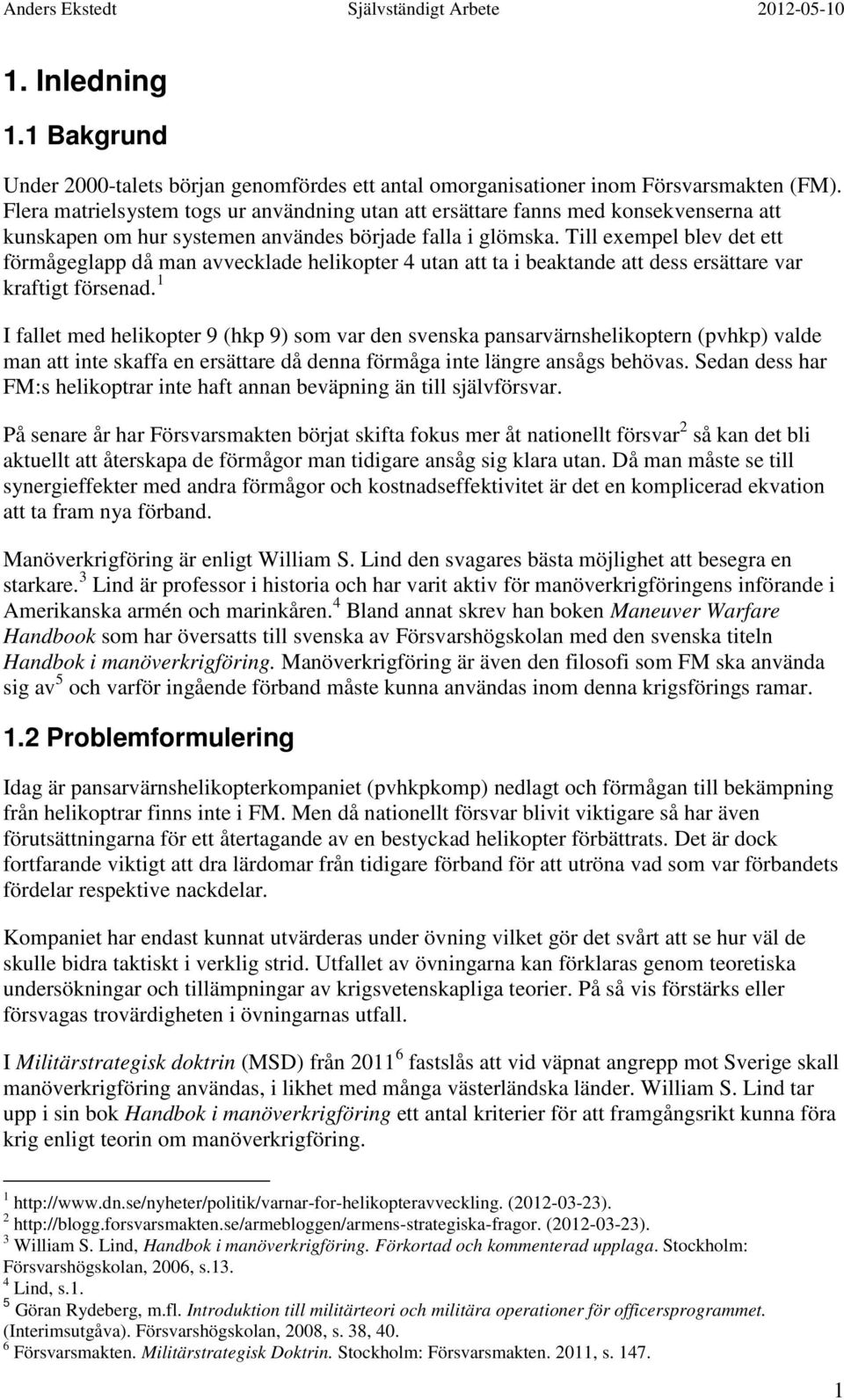 Till exempel blev det ett förmågeglapp då man avvecklade helikopter 4 utan att ta i beaktande att dess ersättare var kraftigt försenad.