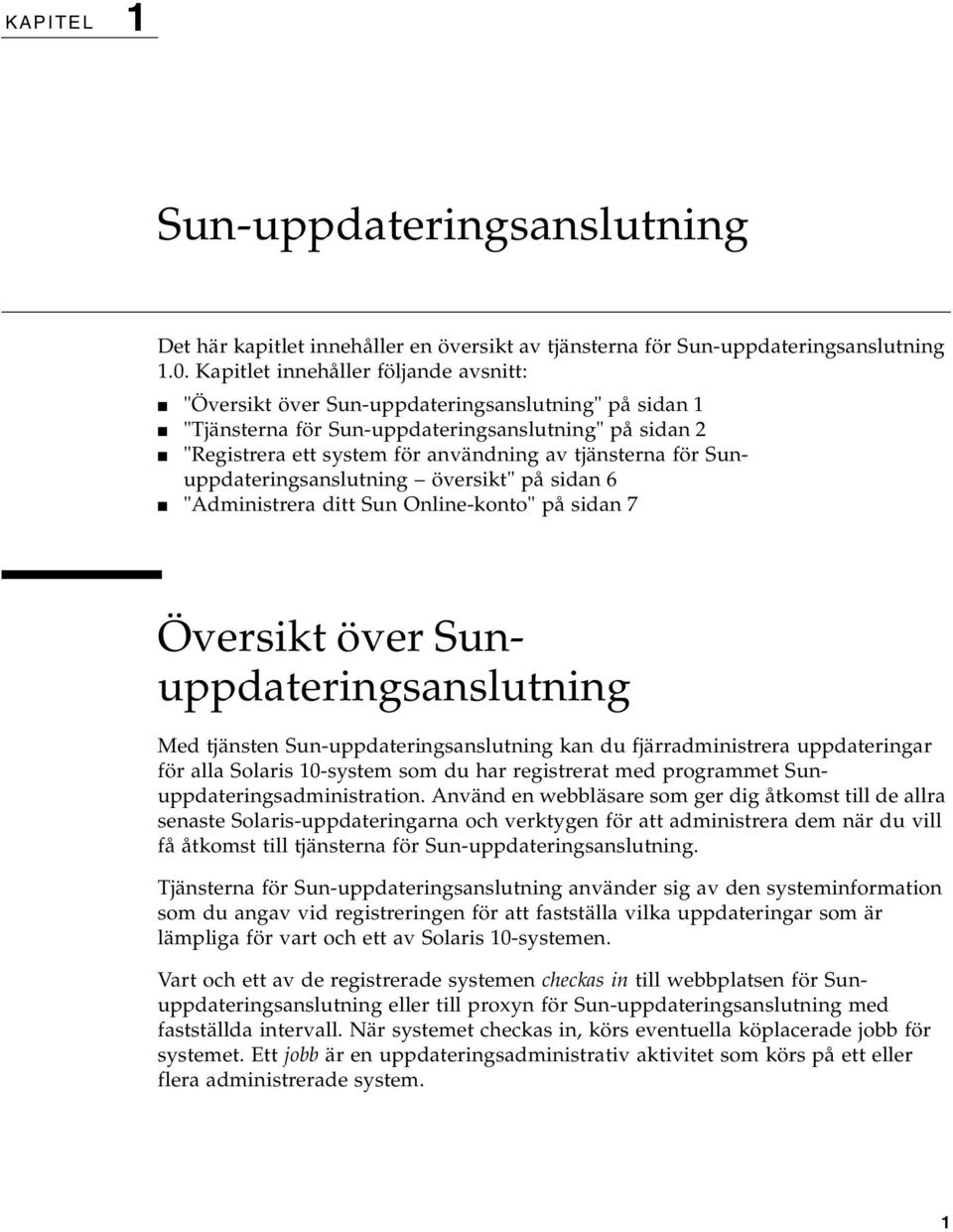 för Sunuppdateringsanslutning översikt" på sidan 6 "Administrera ditt Sun Online-konto" på sidan 7 Översikt över Sunuppdateringsanslutning Med tjänsten Sun-uppdateringsanslutning kan du